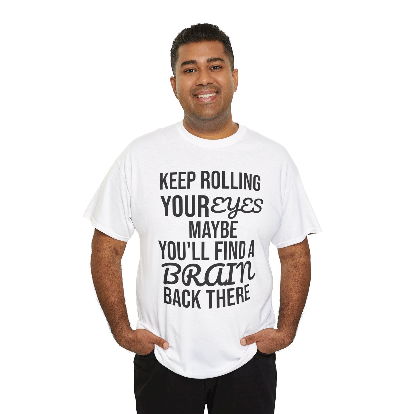 Man wearing a white t-shirt with humorous text 'KEEP ROLLING YOUR EYES MAYBE YOU'LL FIND A BRAIN BACK THERE' design on a white background