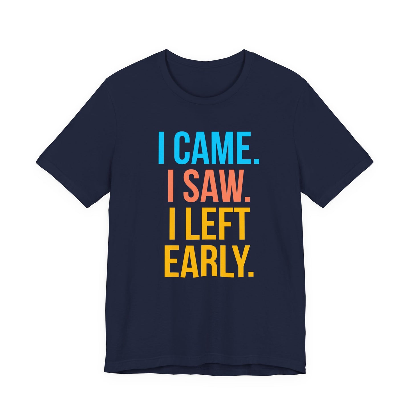 Navy blue t-shirt with colorful text 'I CAME. I SAW. I LEFT EARLY.' on a white background