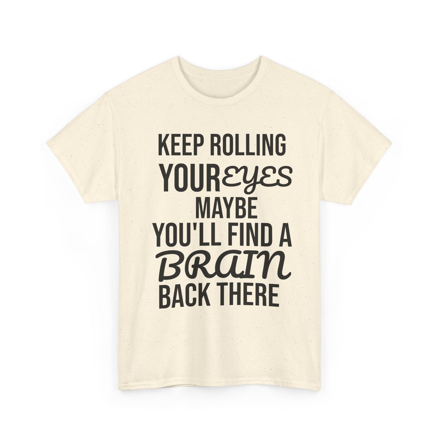 Beige t-shirt with humorous text 'KEEP ROLLING YOUR EYES MAYBE YOU'LL FIND A BRAIN BACK THERE' design on a white background