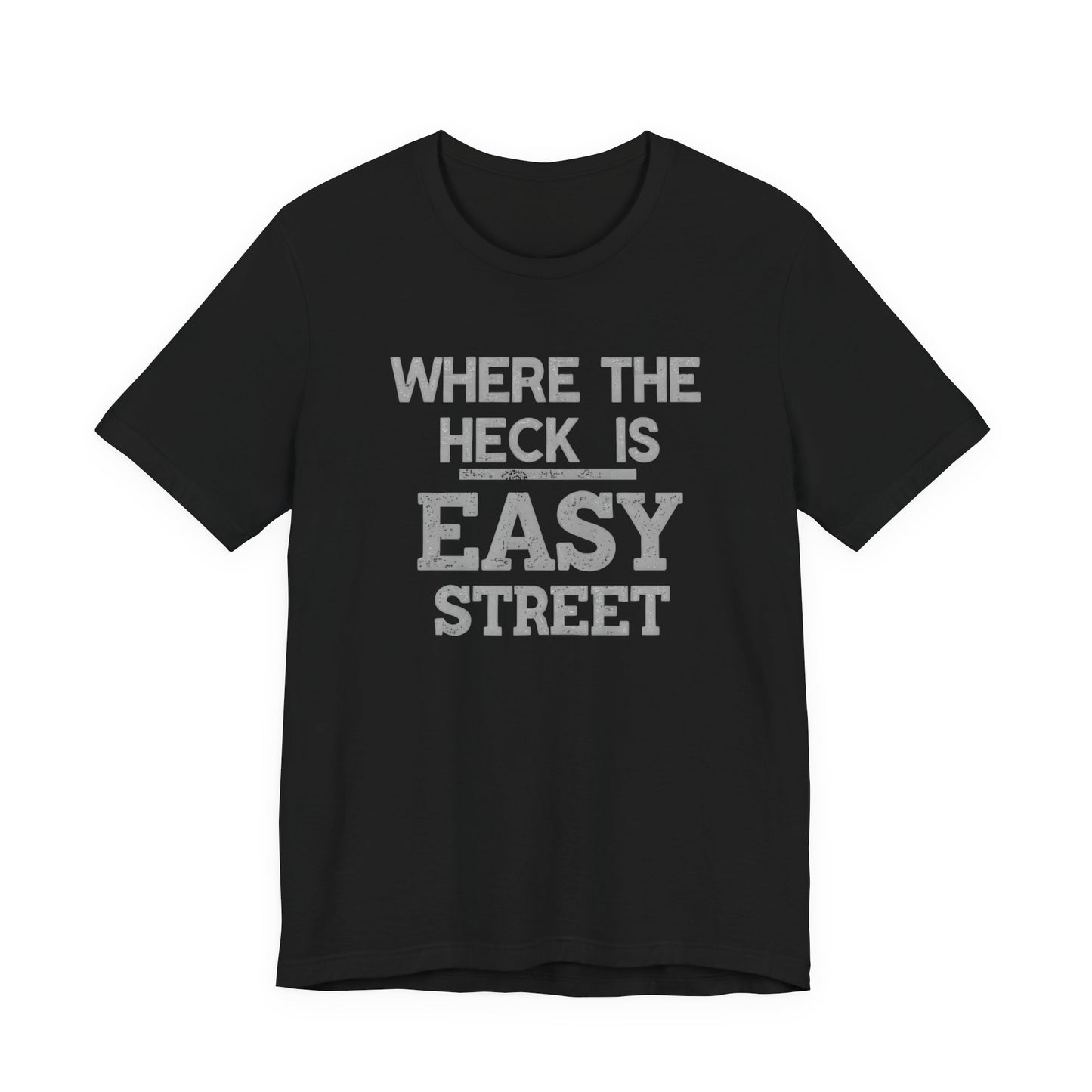 Black t-shirt with white text 'WHERE THE HECK IS EASY STREET' on a white background