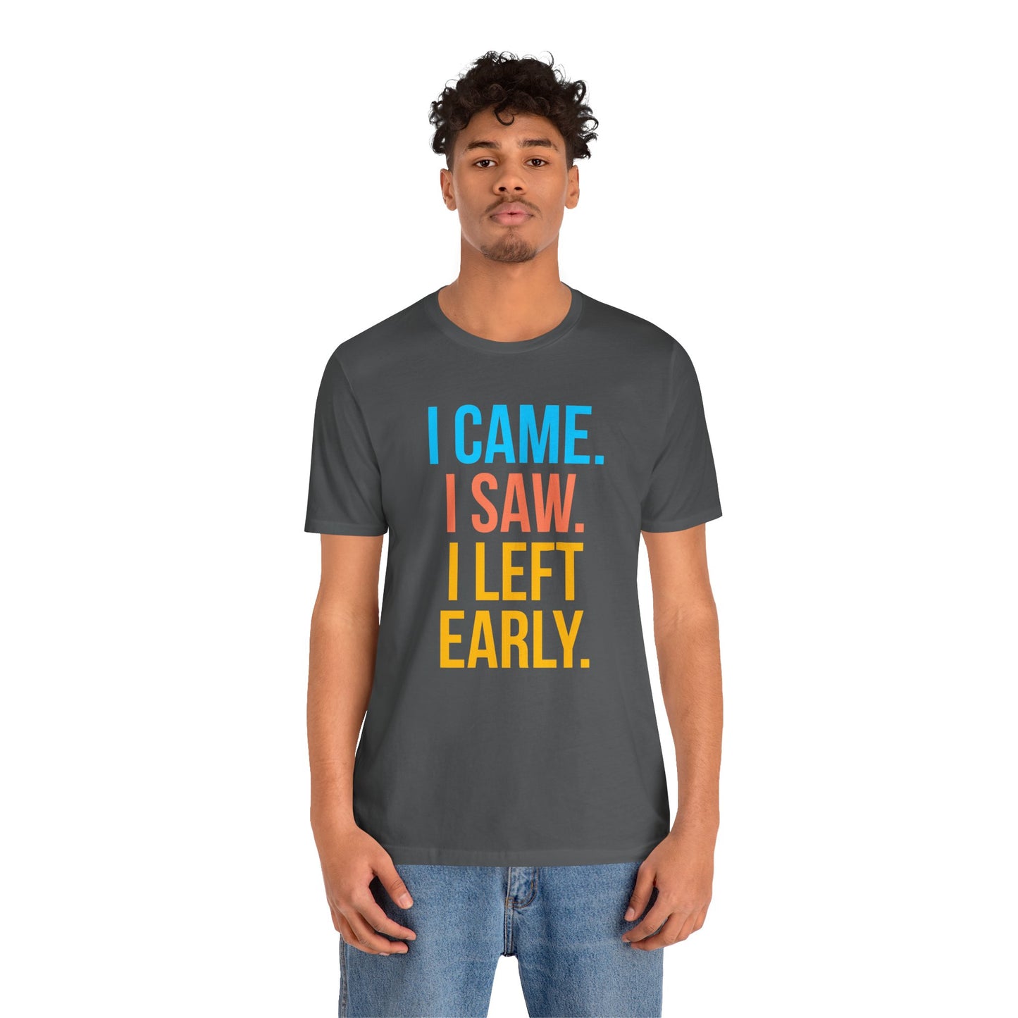 Person wearing a dark gray t-shirt with colorful text 'I CAME. I SAW. I LEFT EARLY.' on a white background
