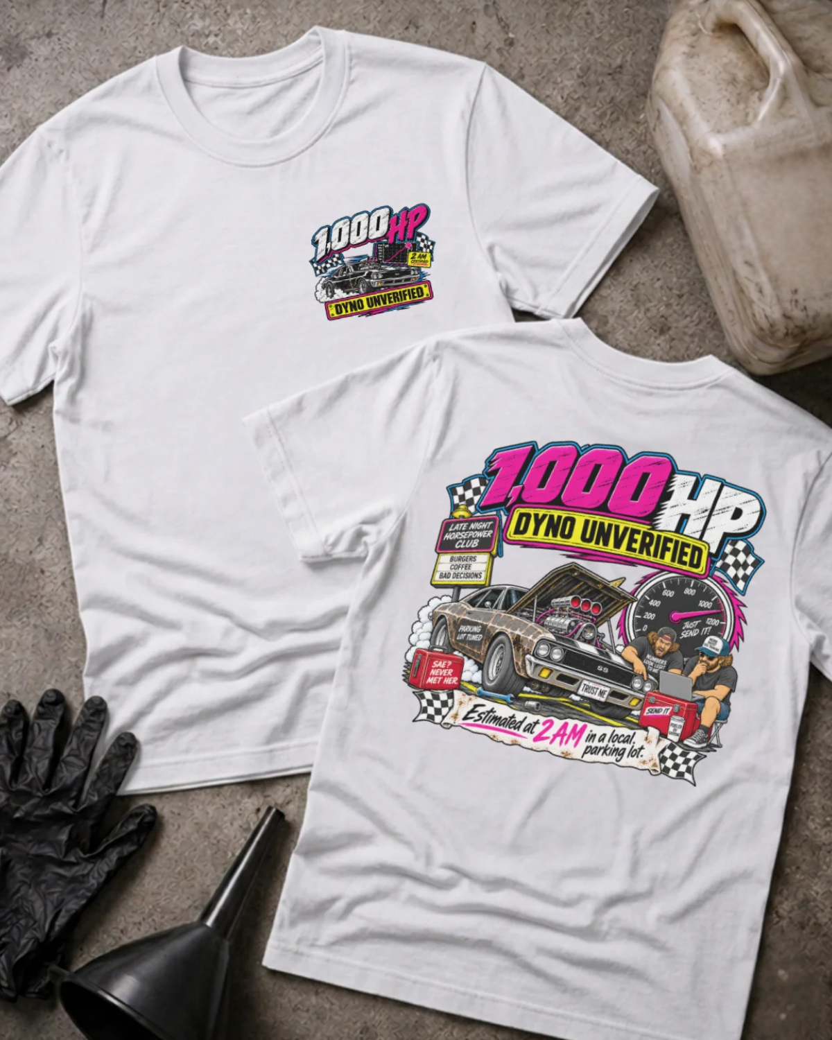 Front and back of 1,000 HP Dyno Unverified white T-shirt with chest logo, muscle car with open hood, tachometer, and “Estimated at 2 AM in a local parking lot” slogan.
