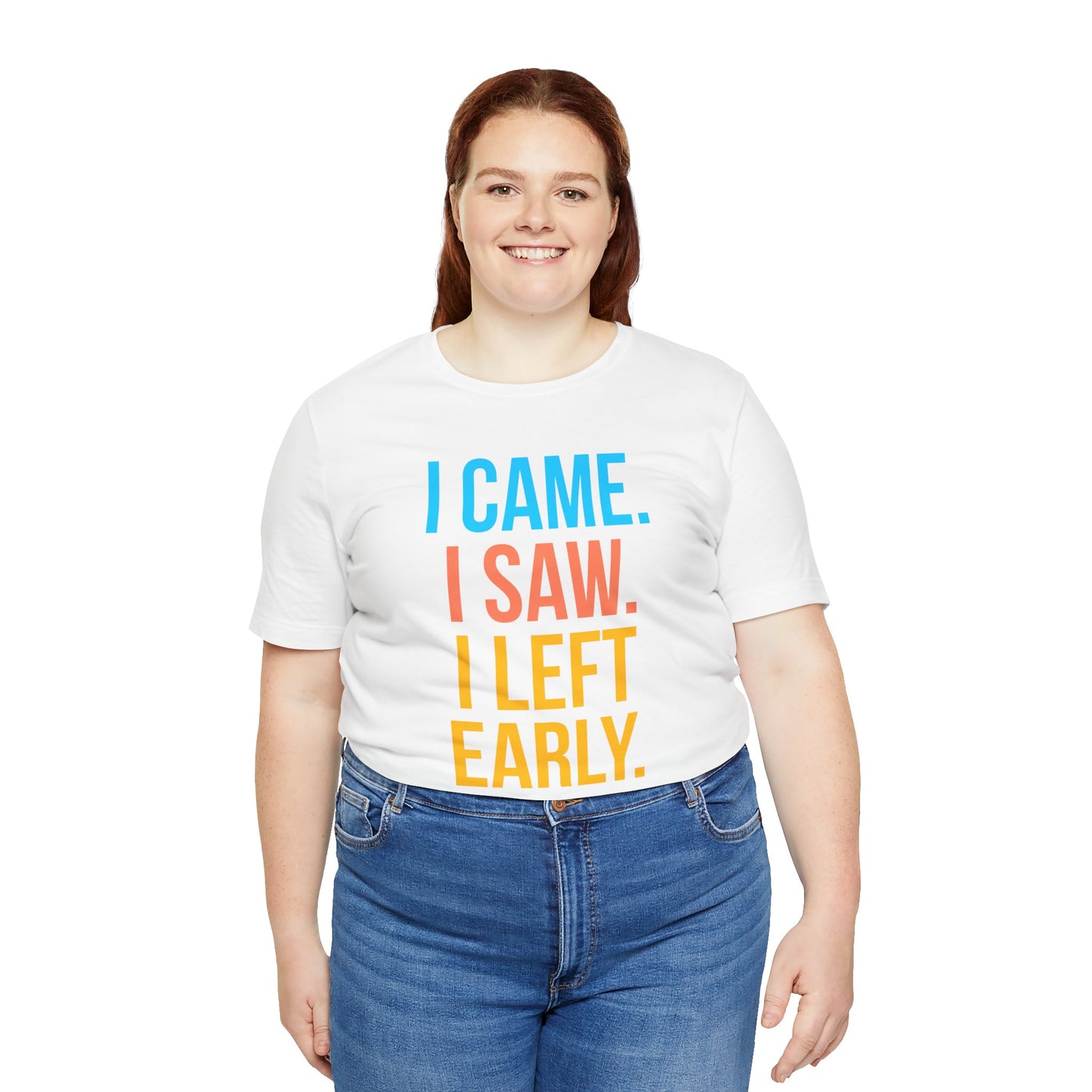Person wearing a white t-shirt with colorful text 'I CAME. I SAW. I LEFT EARLY.'  on a white background