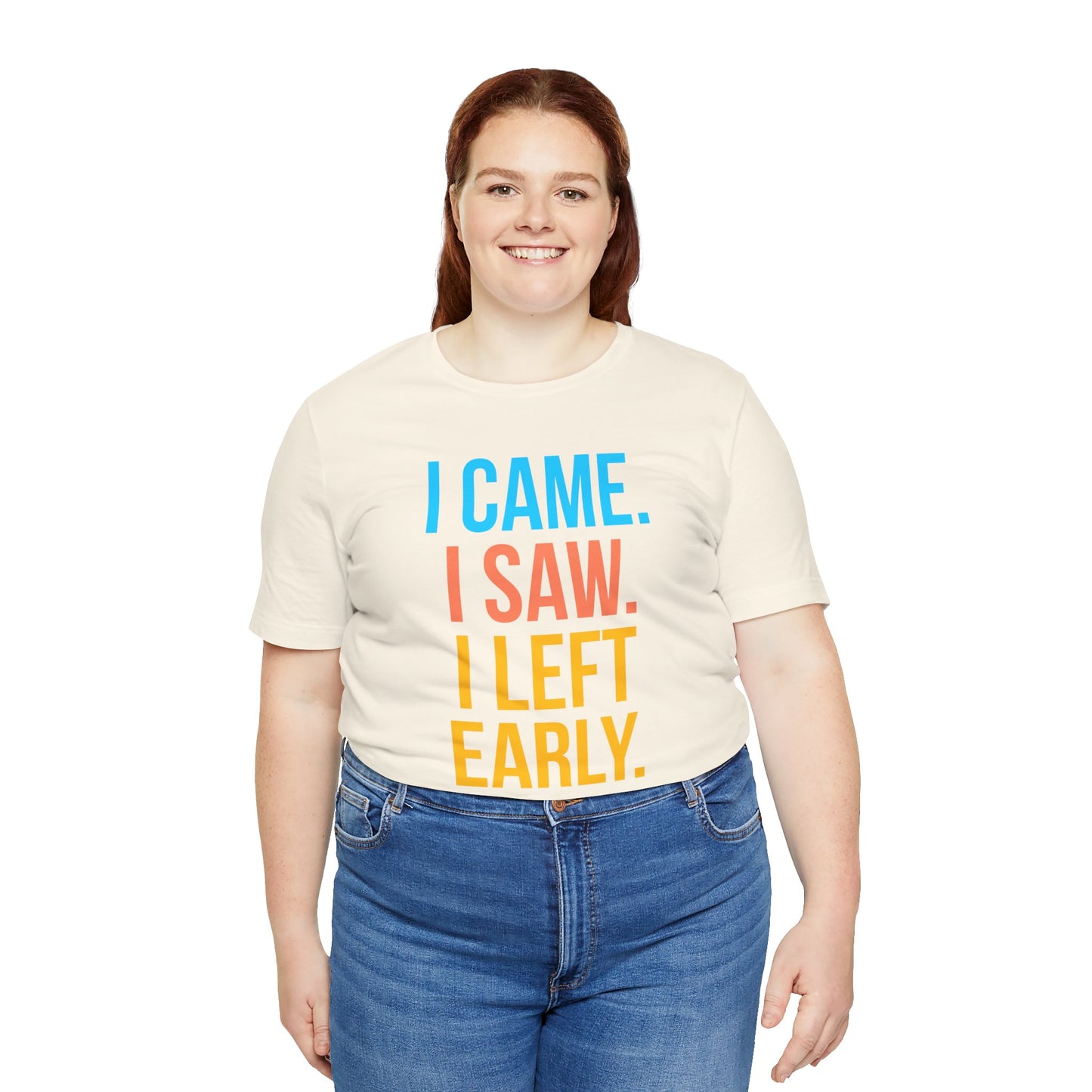 Person wearing a cream t-shirt with colorful text 'I CAME. I SAW. I LEFT EARLY.' on a white background