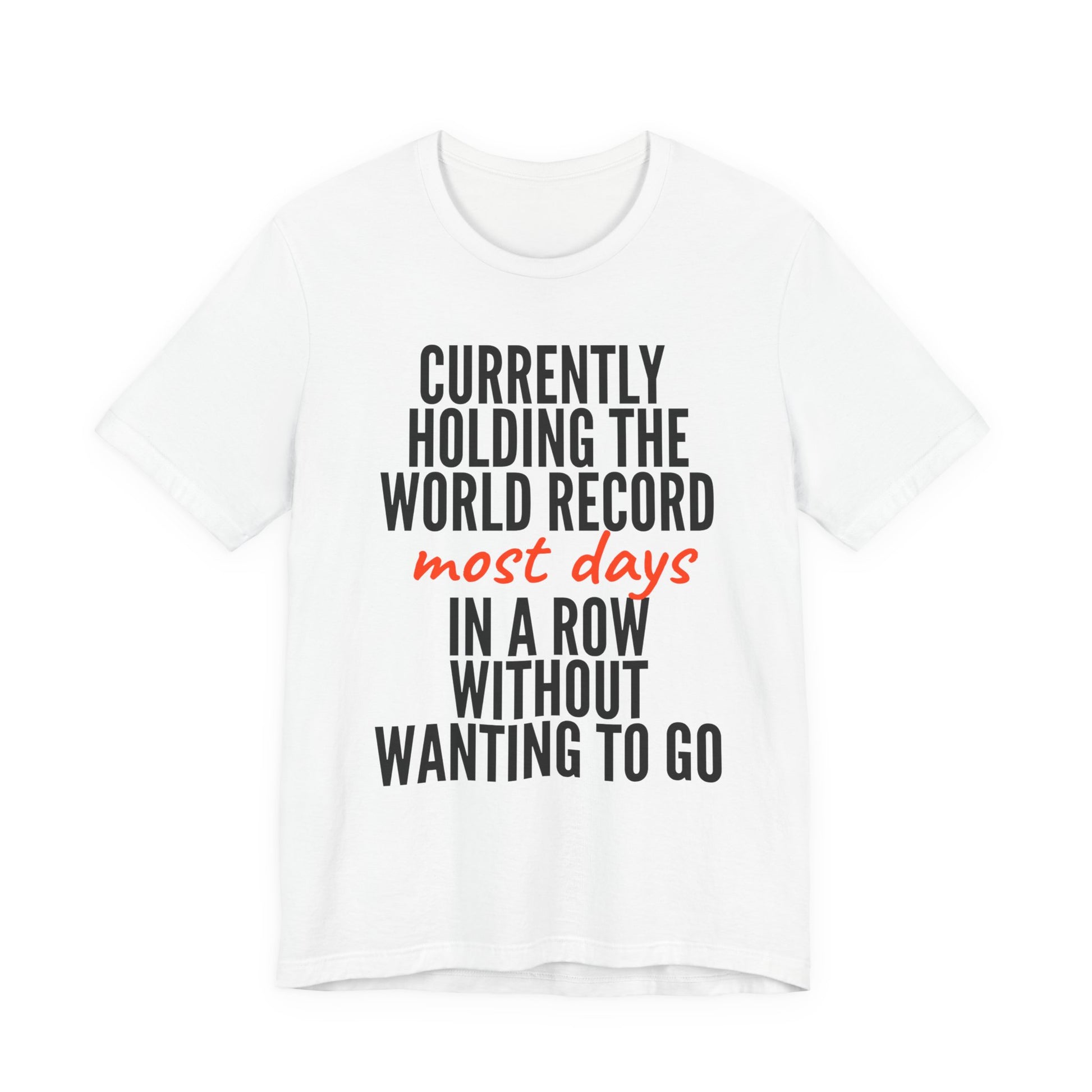 White t-shirt with humorous text 'Currently holding the world record most days in a row without wanting to go' design on a white background