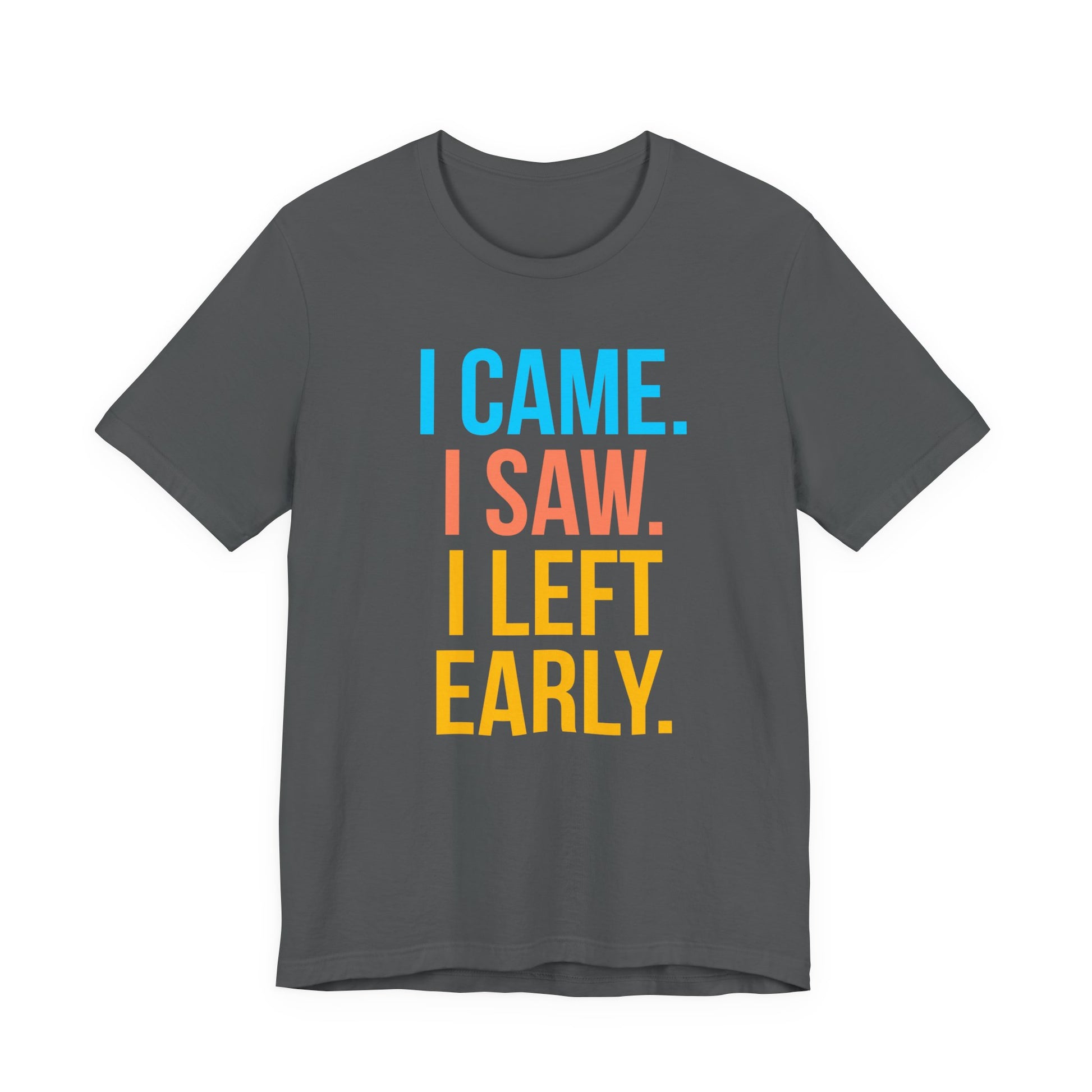 Gray t-shirt with colorful text 'I CAME. I SAW. I LEFT EARLY.' on a white background
