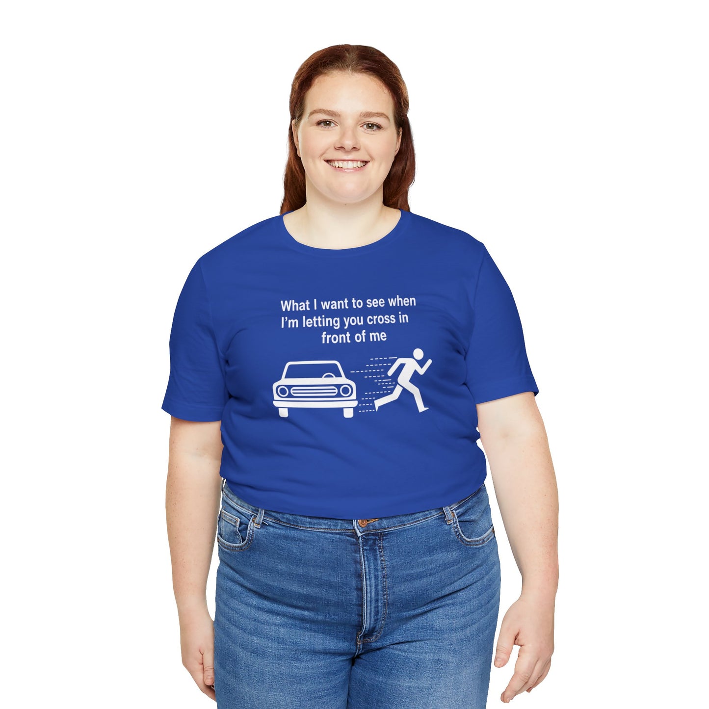 Person wearing a blue t-shirt with a graphic and text 'What I want to see when I'm letting you cross in front of me' on a white background
