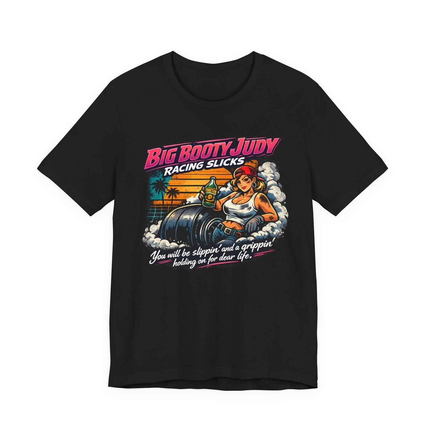 Black t-shirt with a colorful graphic design and 'Big Booty Judy Racing Slicks You will be slippin' and a grippin' holding on for dear life' text