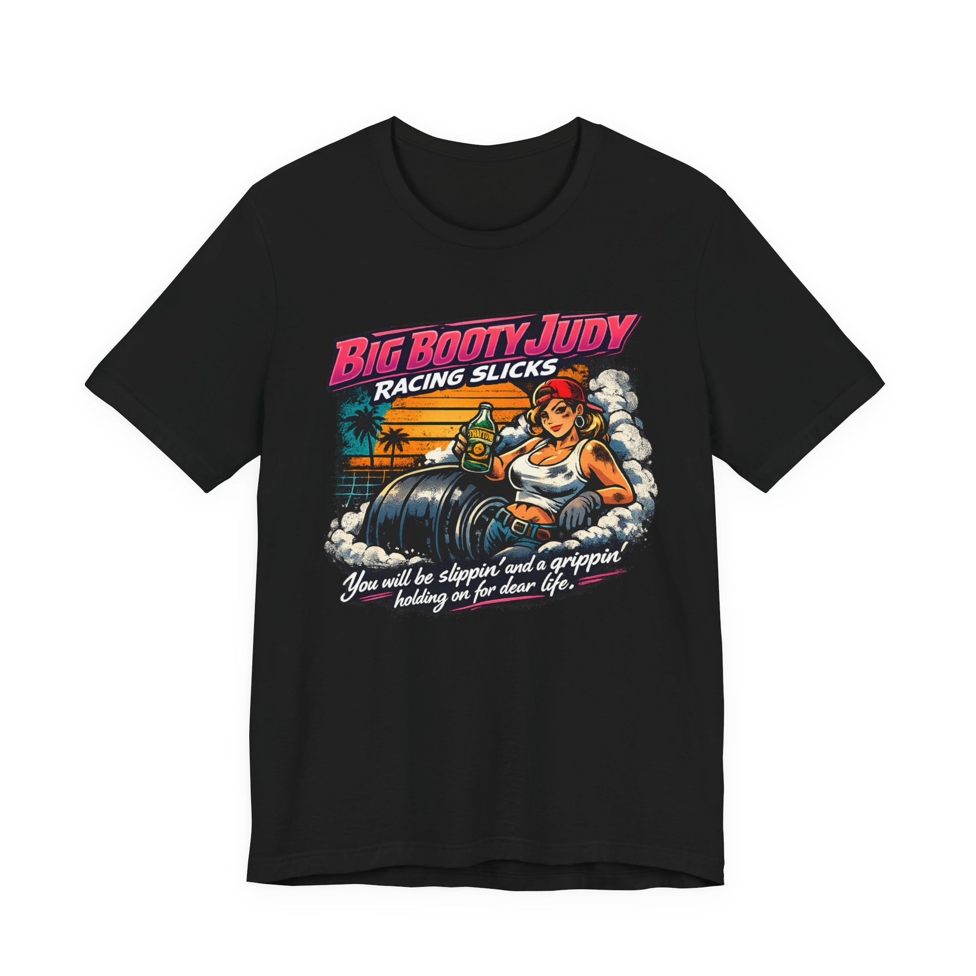 Black t-shirt with a colorful graphic design and 'Big Booty Judy Racing Slicks You will be slippin' and a grippin' holding on for dear life' text