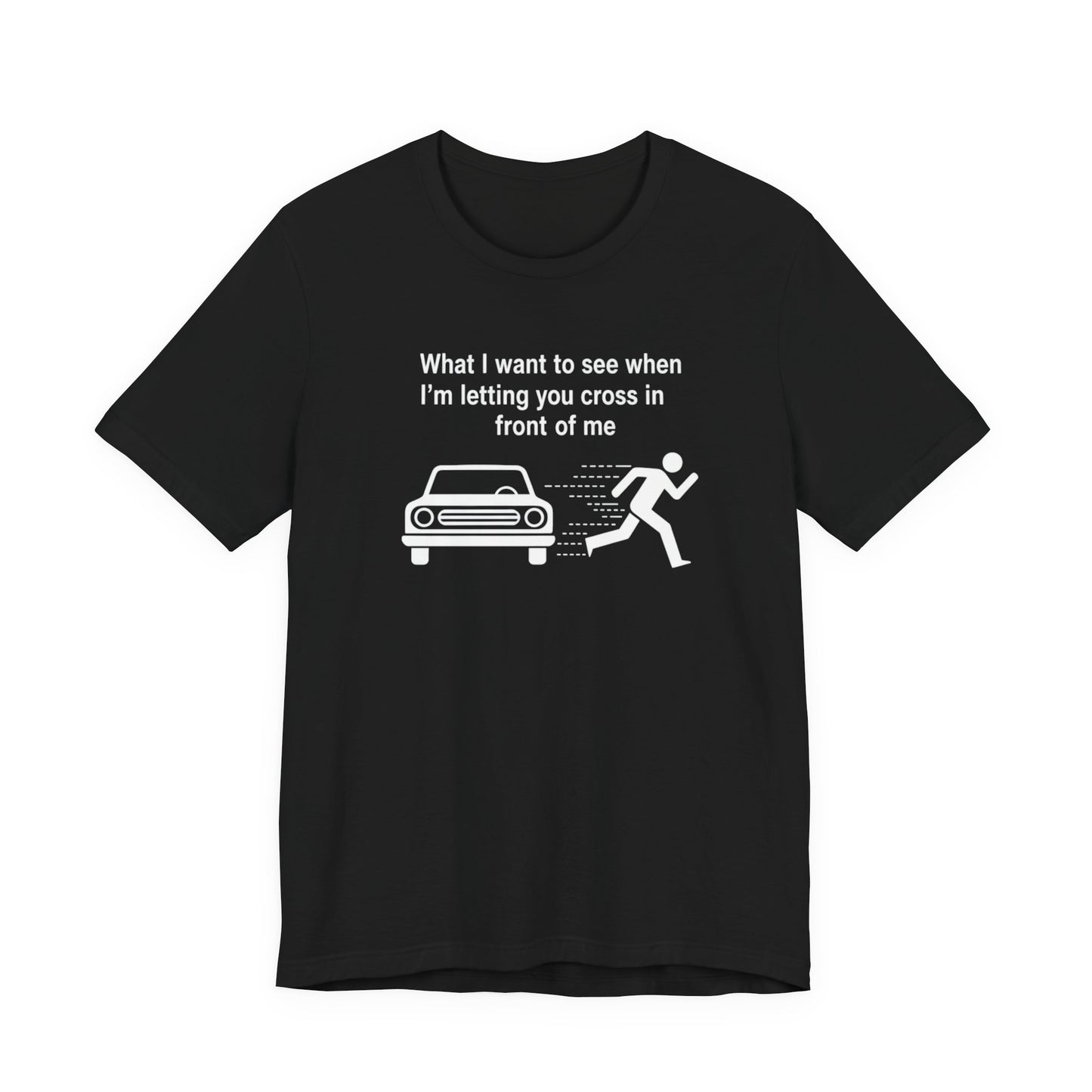 Black t-shirt with white graphic and text 'What I want to see when I'm letting you cross in front of me' on a white background