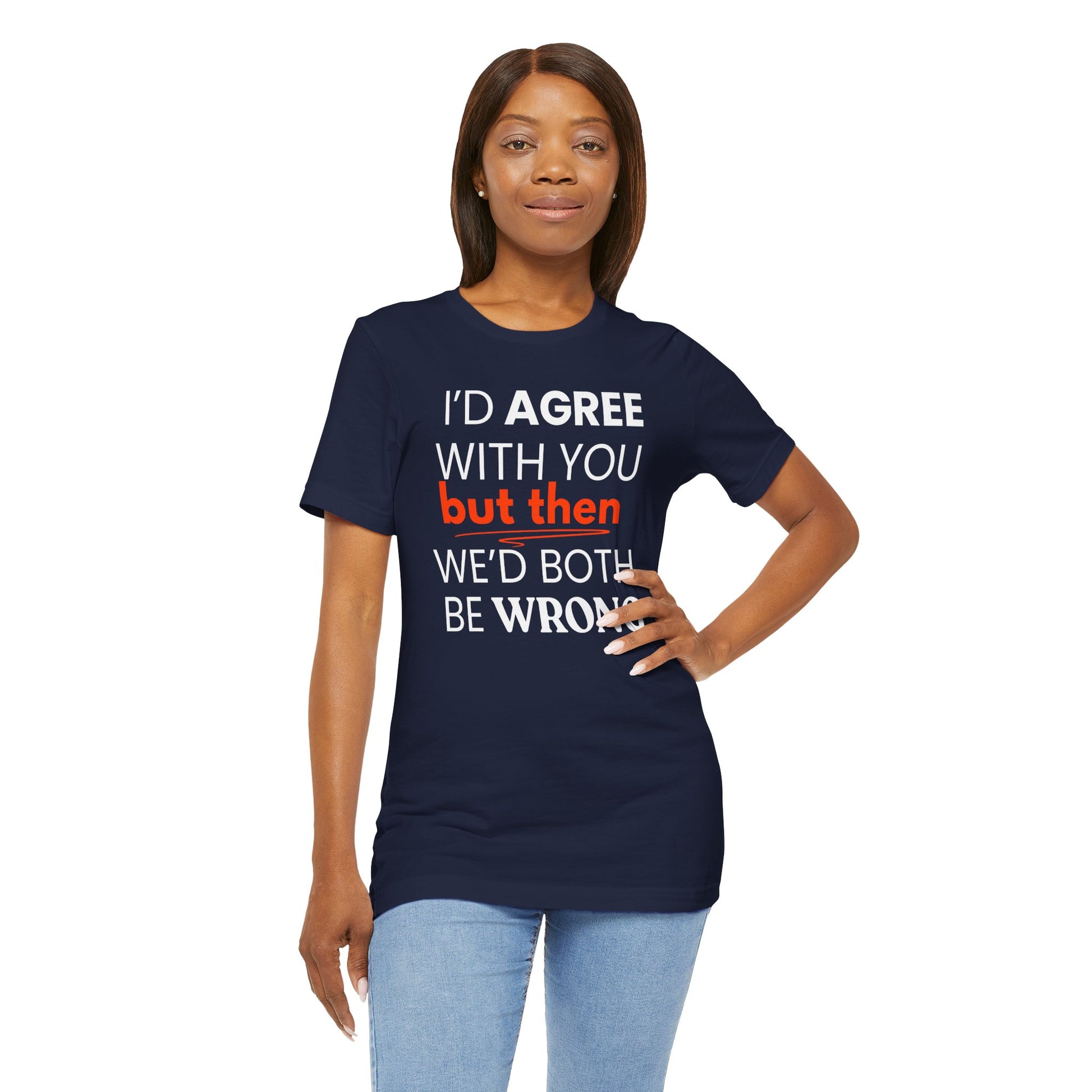 Woman wearing a navy blue t-shirt with a humorous quote 'I'd agree with you but then we'd both be wrong' on a white background