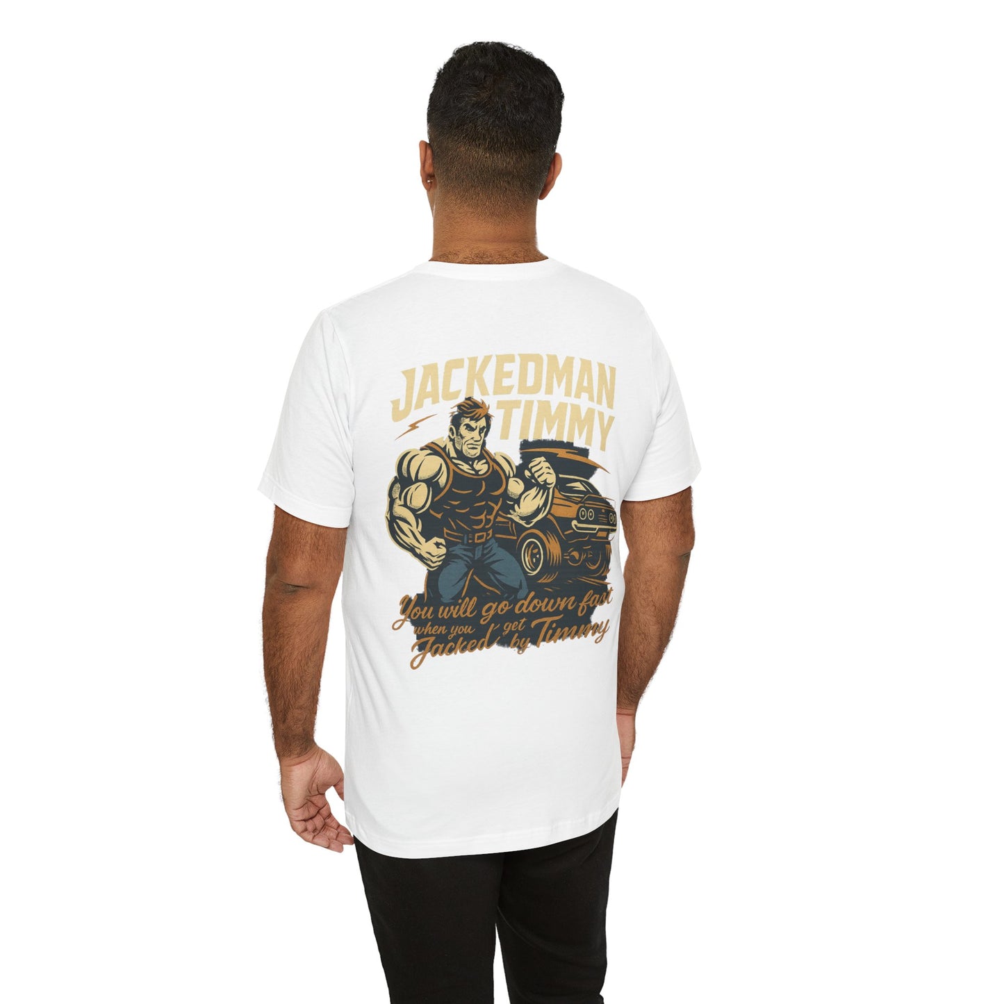 Man wearing a white t-shirt with a graphic design on the back, featuring  'Jackedman Timmy You will go down fast when you get Jacked by Timmy' text and an illustration.