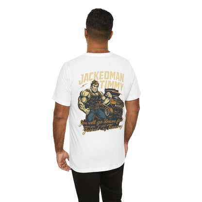 Man wearing a white t-shirt with a graphic design on the back, featuring  'Jackedman Timmy You will go down fast when you get Jacked by Timmy' text and an illustration.