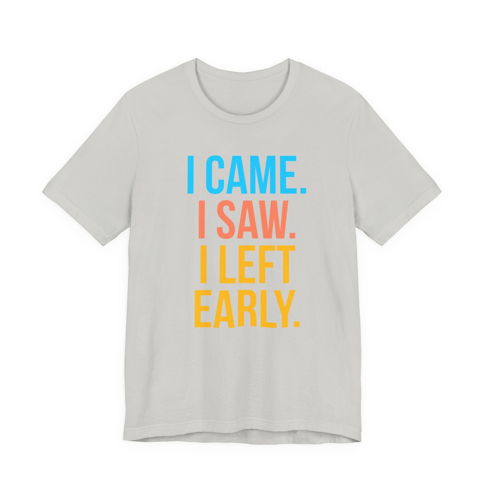 Gray t-shirt with colorful text 'I CAME. I SAW. I LEFT EARLY.' on a white background