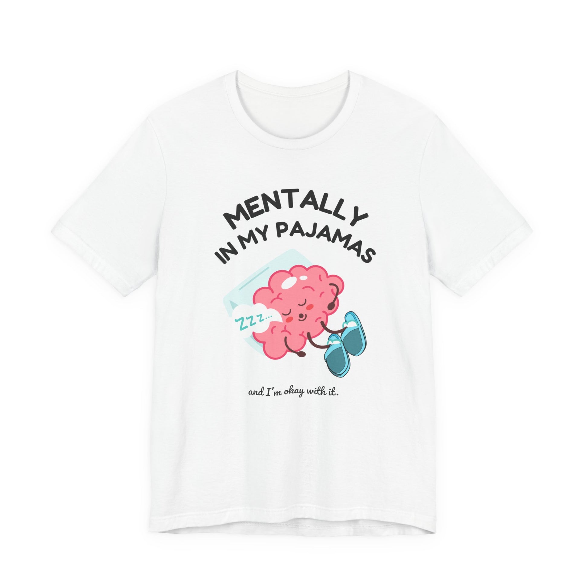 White t-shirt with a cartoon brain design and text 'Mentally in my pajamas and I'm ok with it' on a white background