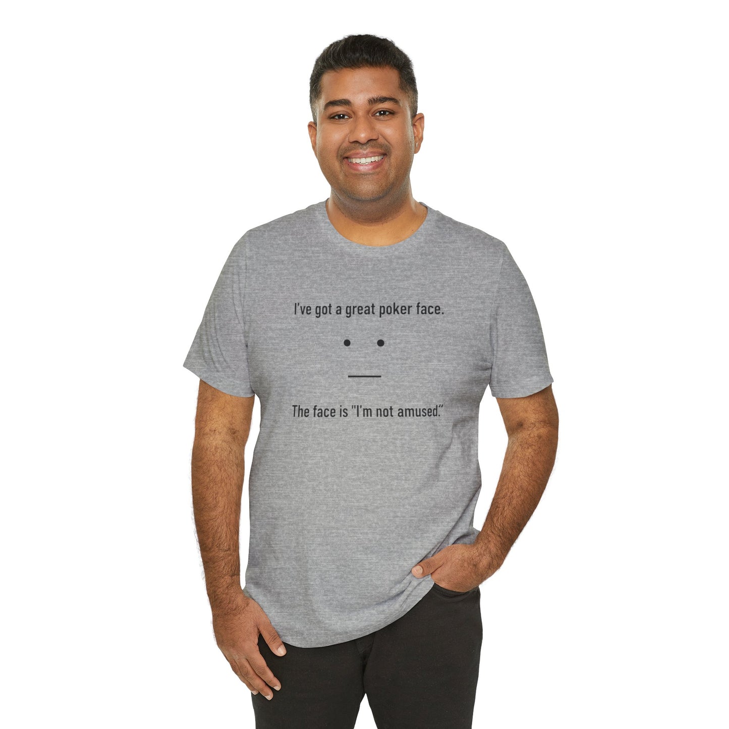 Man wearing a gray t-shirt with text 'I've got a great poker face. The face is I'm not amused.' and a face graphic on a white background