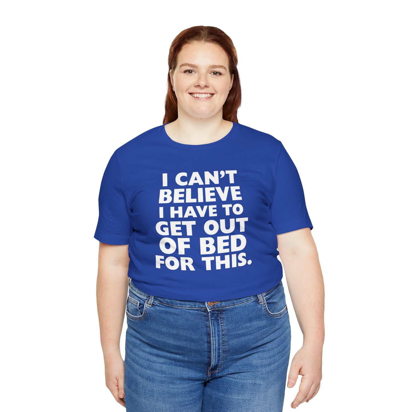 Person wearing a blue t-shirt with white text 'I can't believe I have to get out of bed for this' on a white background