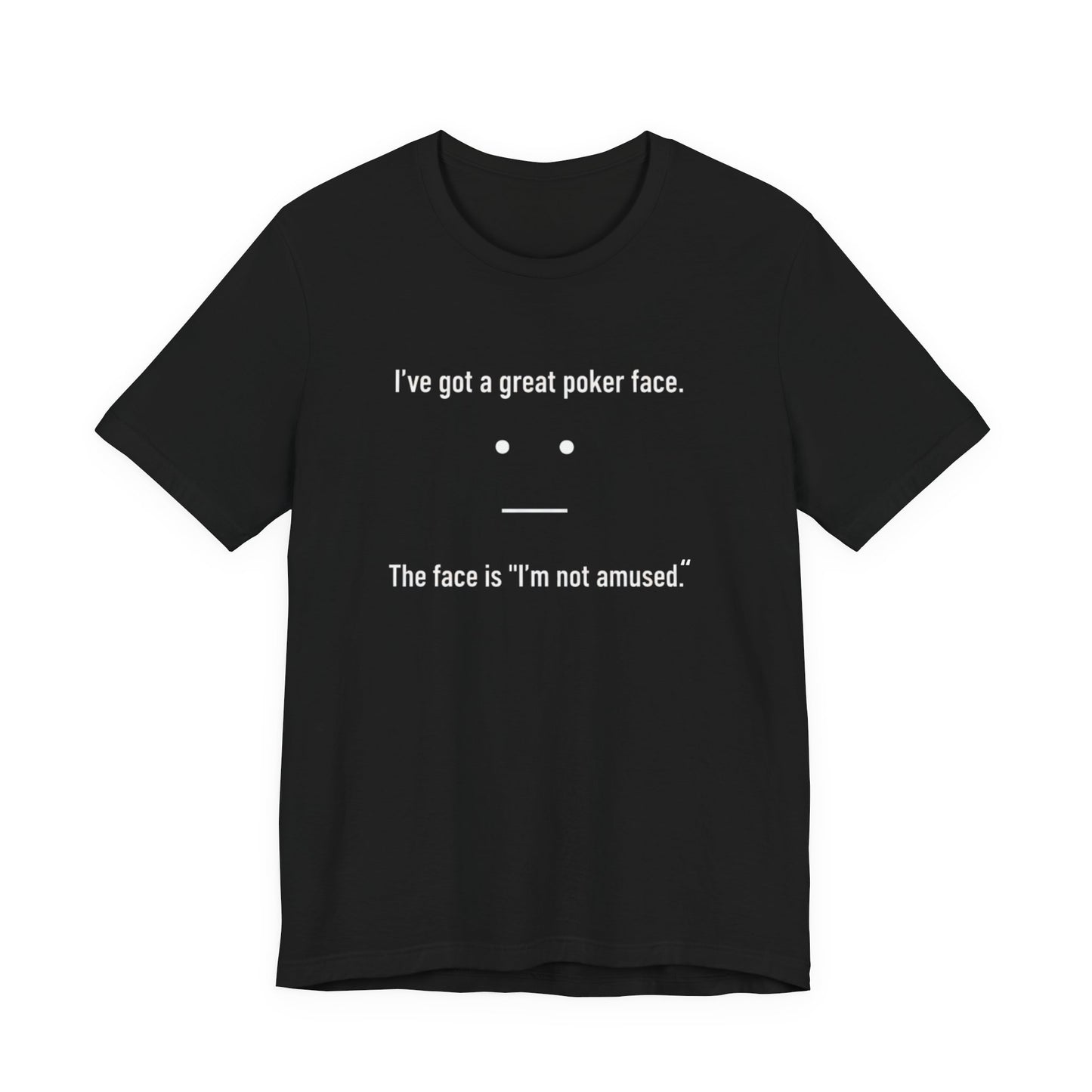 Black t-shirt with text 'I've got a great poker face. The face is I'm not amused.' and a face graphic on a white background