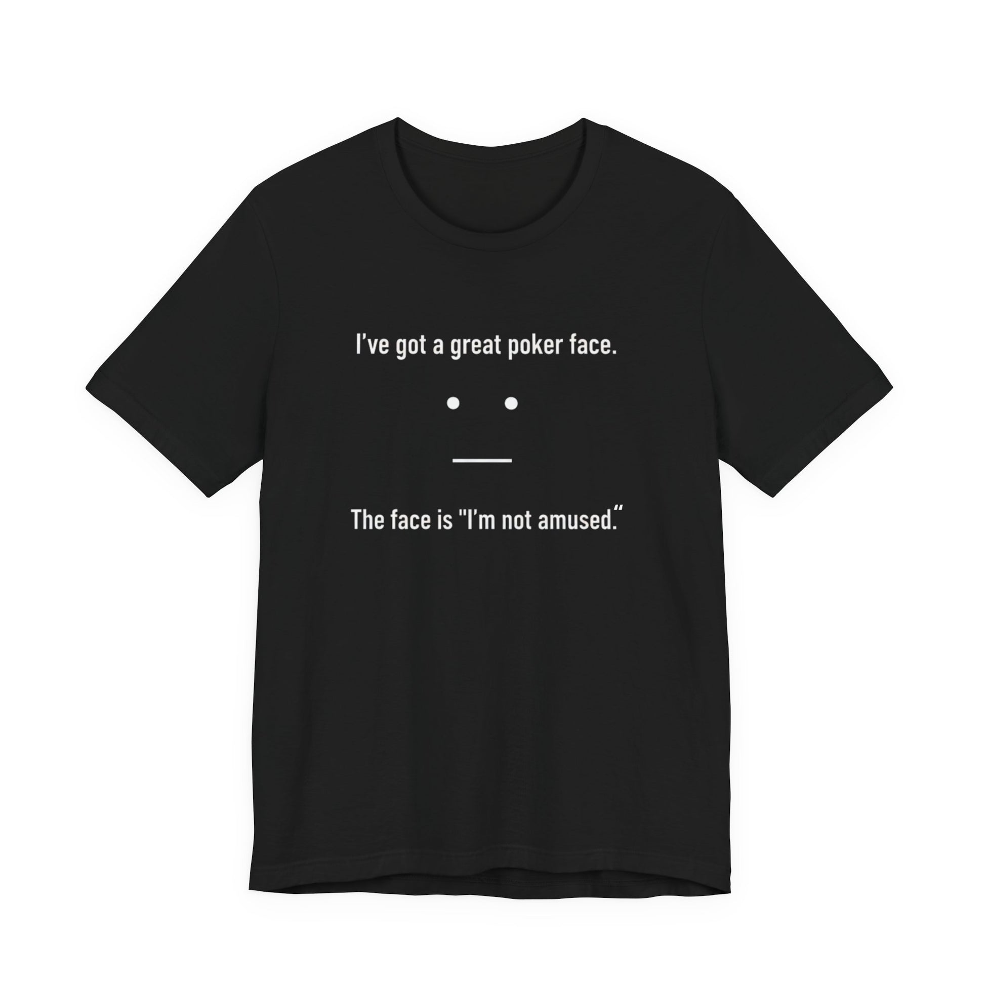 Black t-shirt with text 'I've got a great poker face. The face is I'm not amused.' and a face graphic on a white background