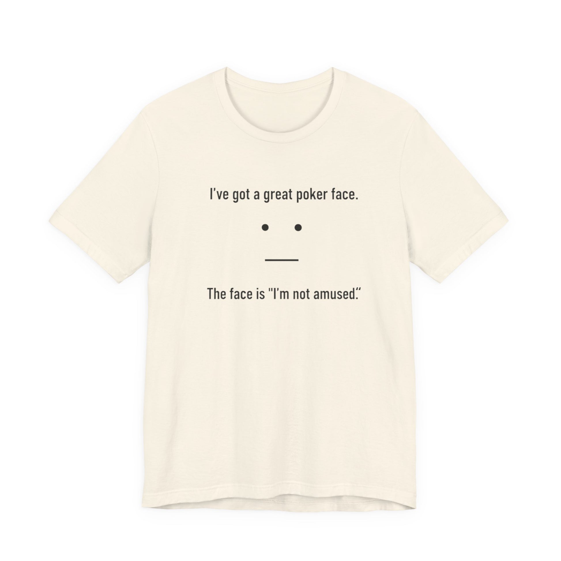 Natural t-shirt with text 'I've got a great poker face. The face is I'm not amused.' and a face graphic on a white background