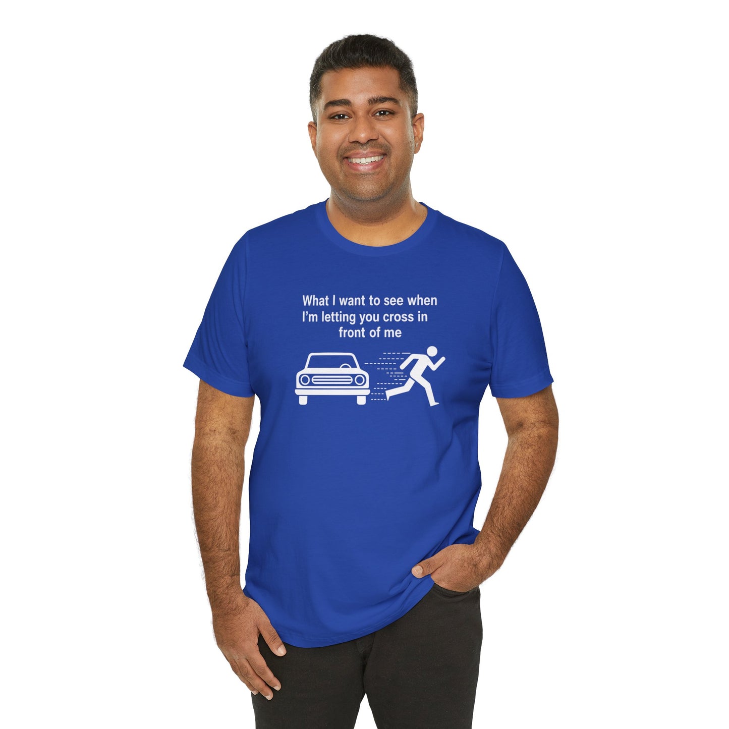 Man wearing a blue t-shirt with a graphic and text 'What I want to see when I'm letting you cross in front of me' on a white background