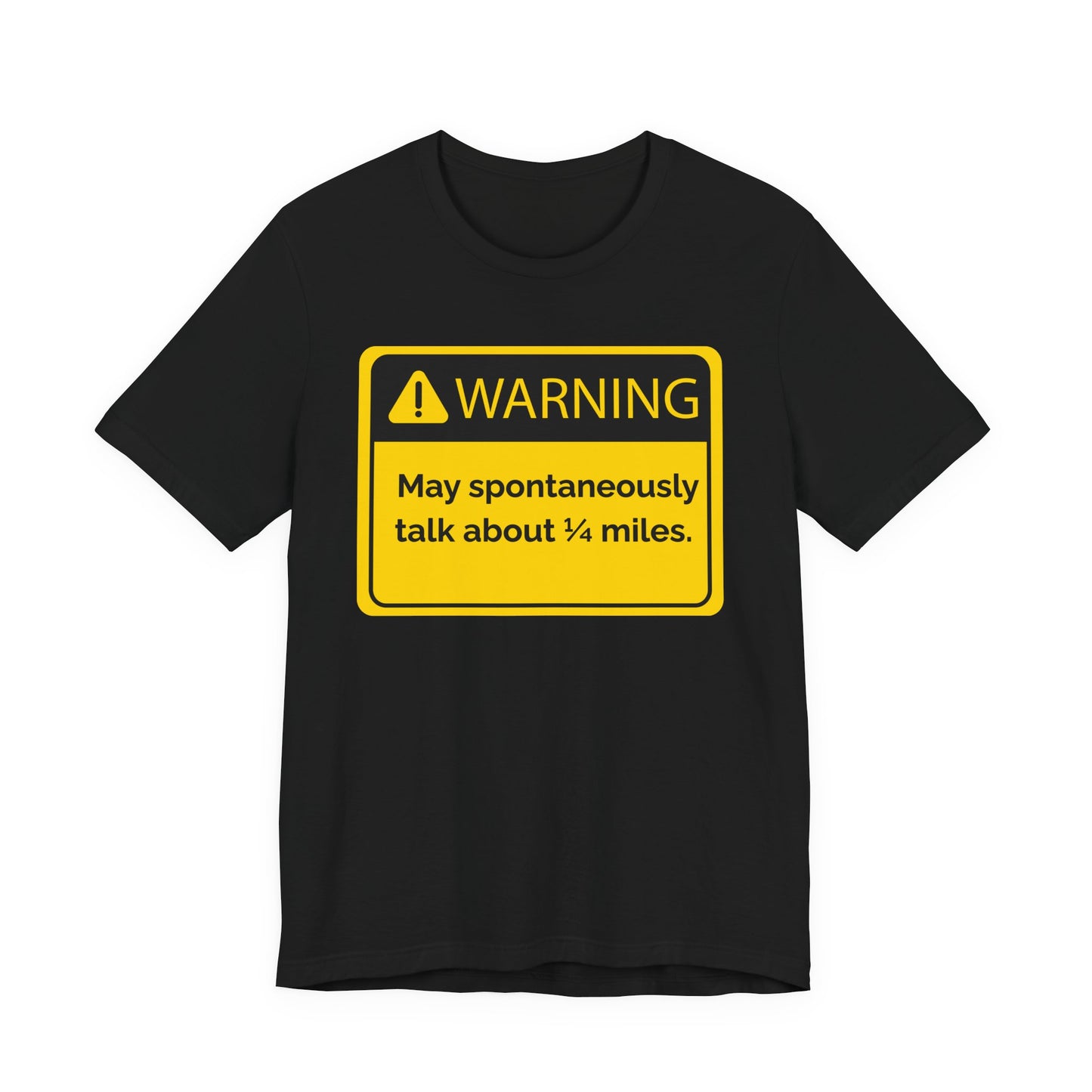 Black t-shirt with a yellow warning sign 'WARNING May spontaneously talk about 1/4 miles' graphic on a white background