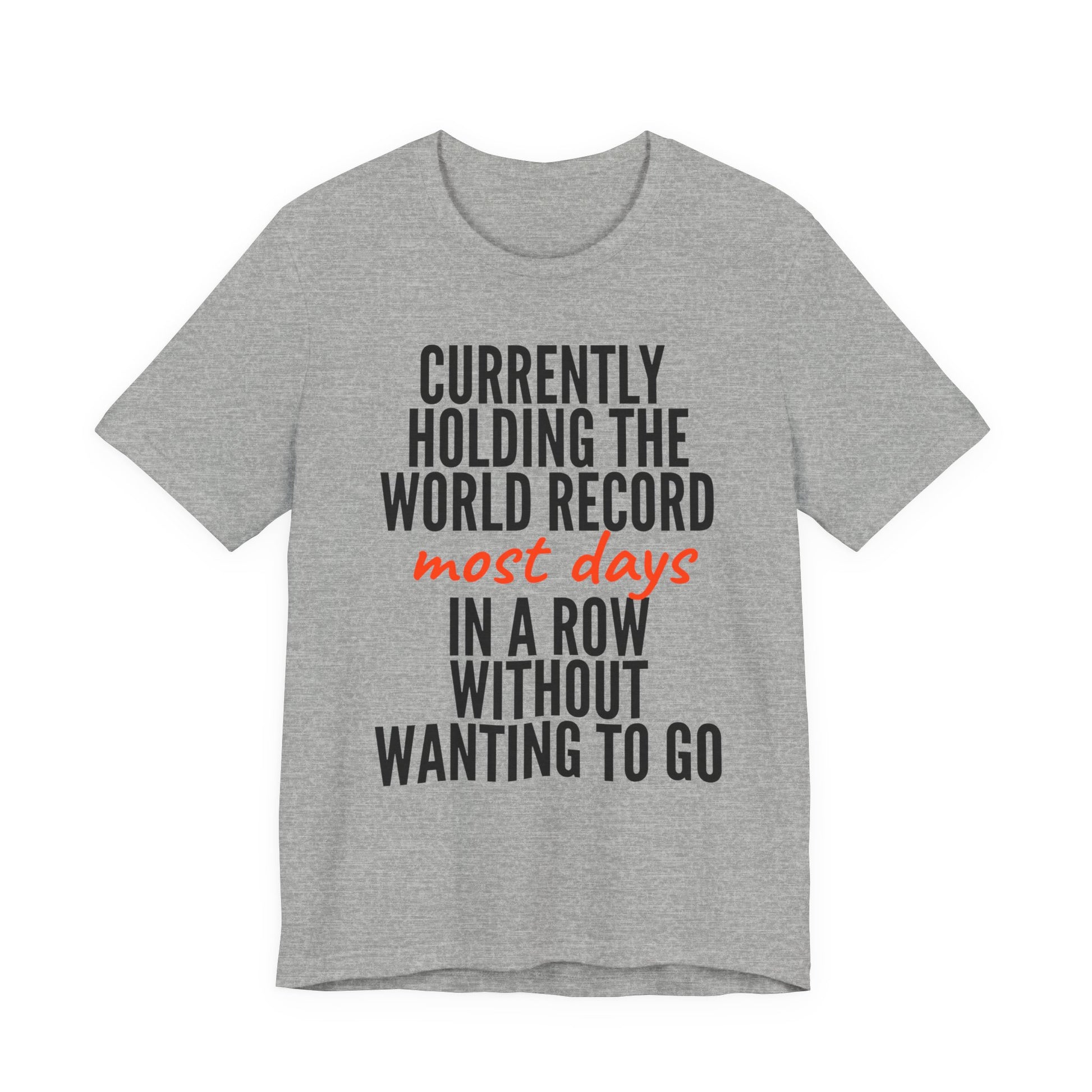 Gray t-shirt with humorous text  'Currently holding the world record most days in a row without wanting to go' design on a white background