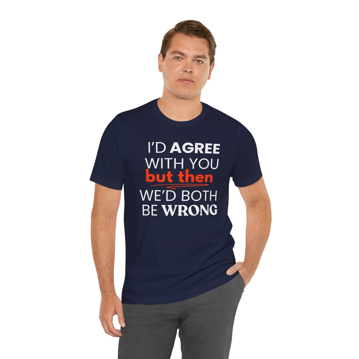 Man wearing a navy blue t-shirt with a humorous quote 'I'd agree with you but then we'd both be wrong' on a white background