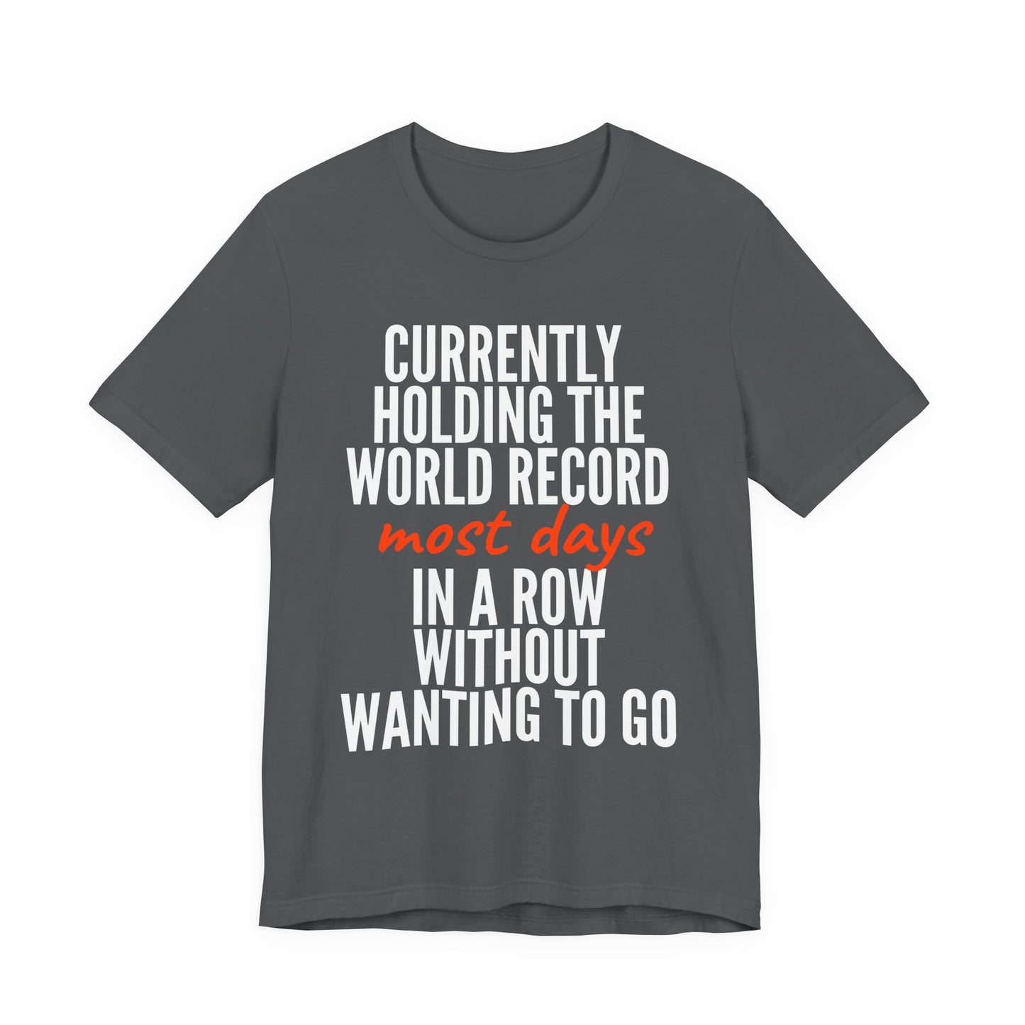 Gray t-shirt with humorous text  'Currently holding the world record most days in a row without wanting to go' design on a white background