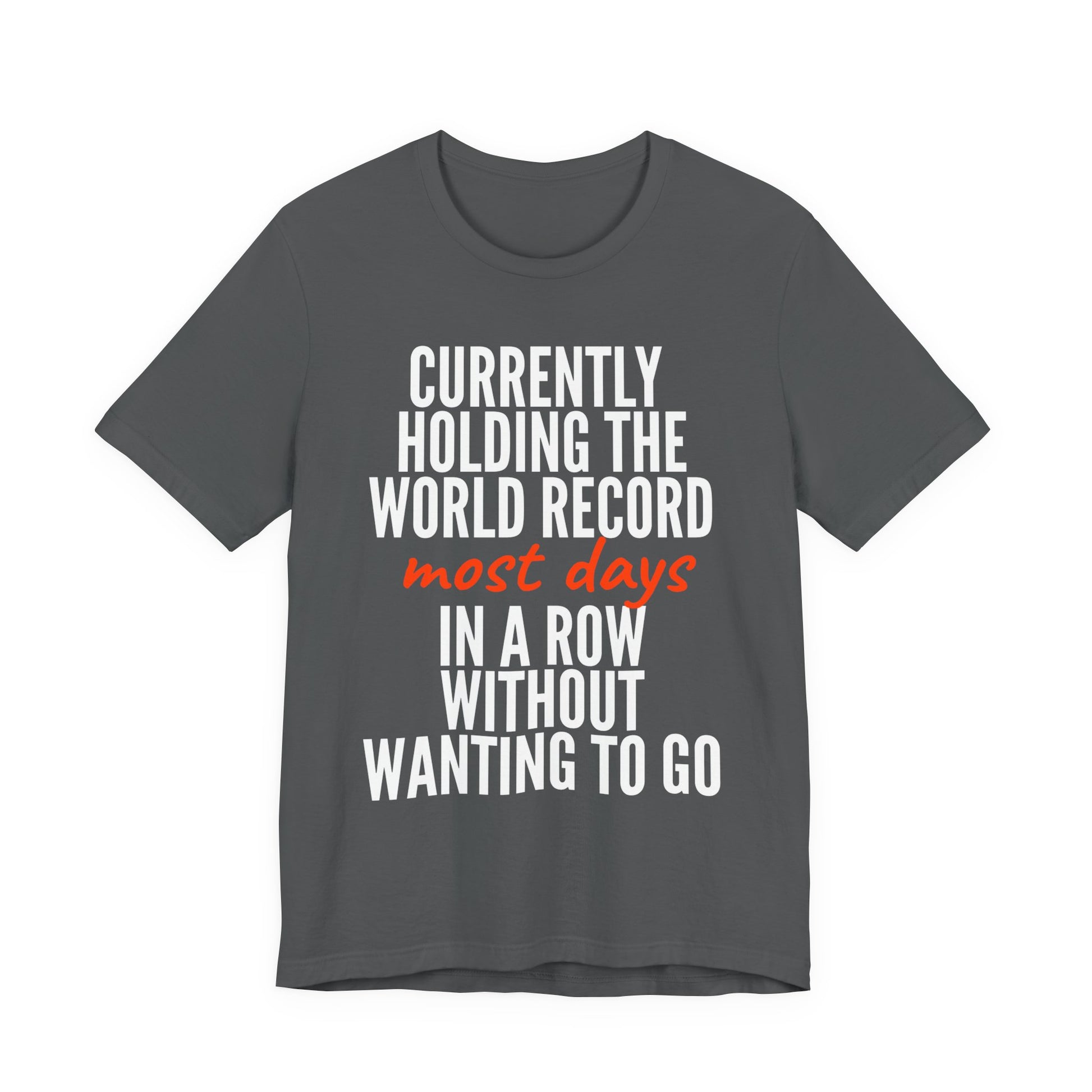 Gray t-shirt with humorous text  'Currently holding the world record most days in a row without wanting to go' design on a white background