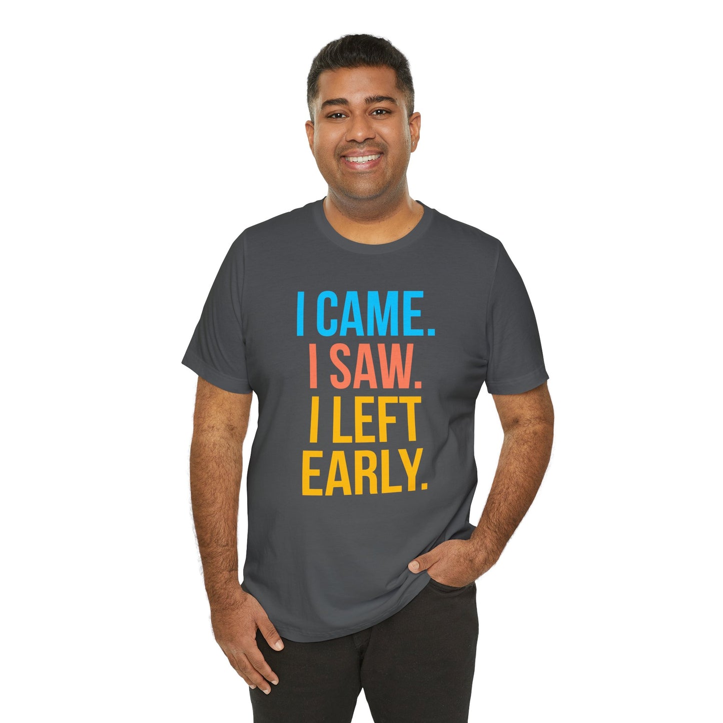 Man wearing a gray t-shirt with colorful text 'I CAME. I SAW. I LEFT EARLY.' on a white background