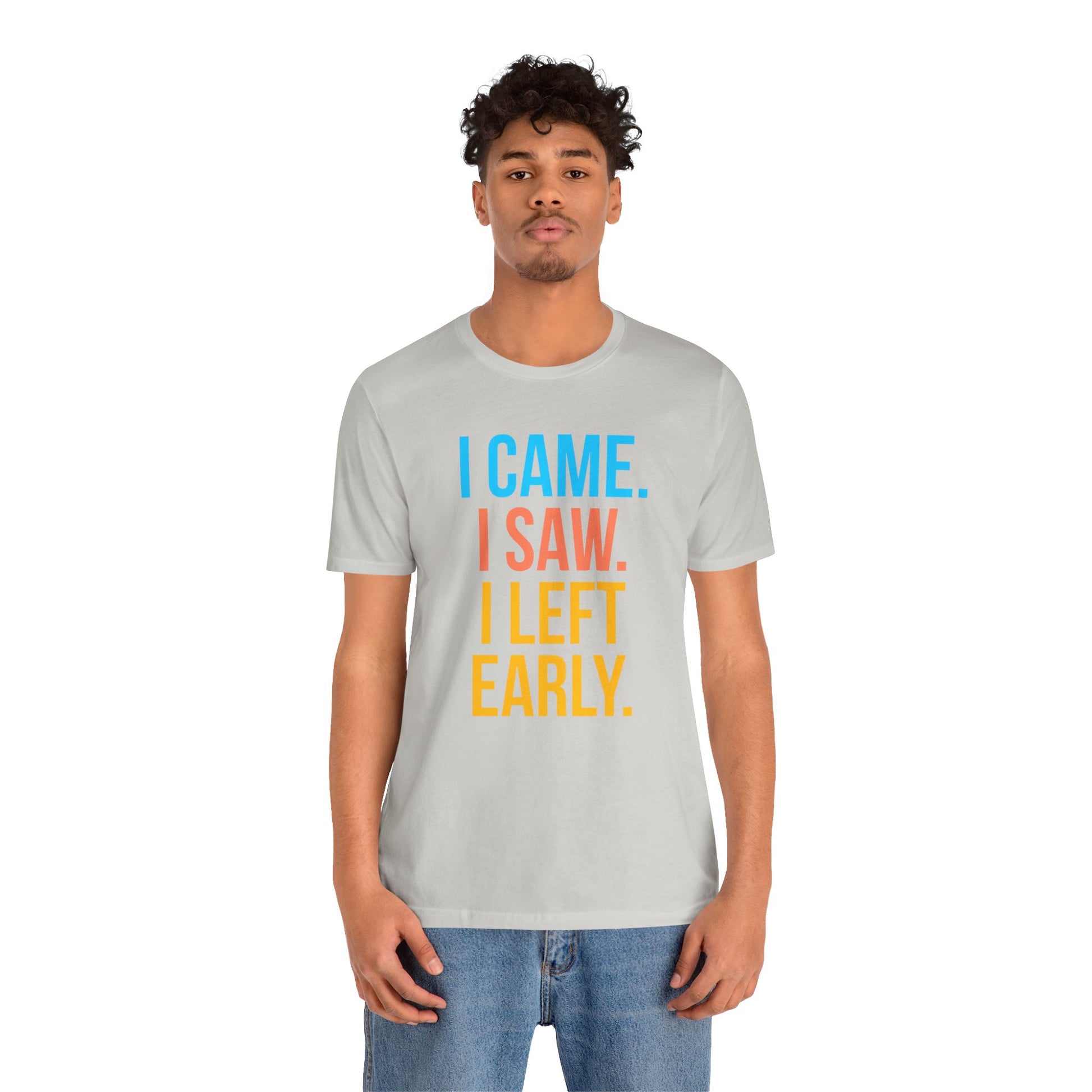 Person wearing a gray t-shirt with colorful text 'I CAME. I SAW. I LEFT EARLY.' on a white background