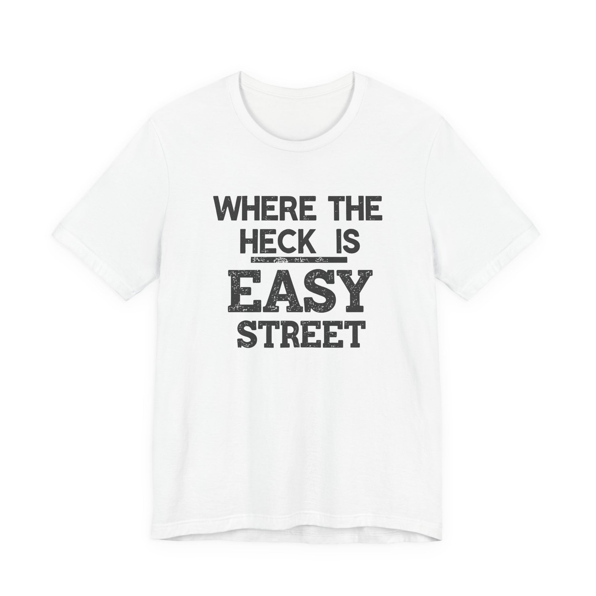 White t-shirt with black text 'WHERE THE HECK IS EASY STREET' on a white background