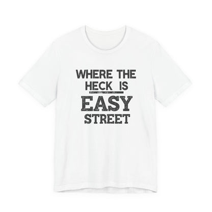 White t-shirt with black text 'WHERE THE HECK IS EASY STREET' on a white background