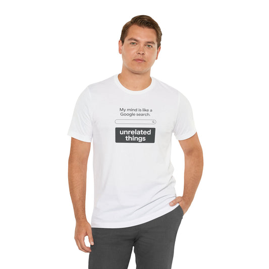 Man wearing a white t-shirt with text design on a white background. Text says, "My mind is like a Google search." Search bar graphic. Under graphic text says, "unrelated things."