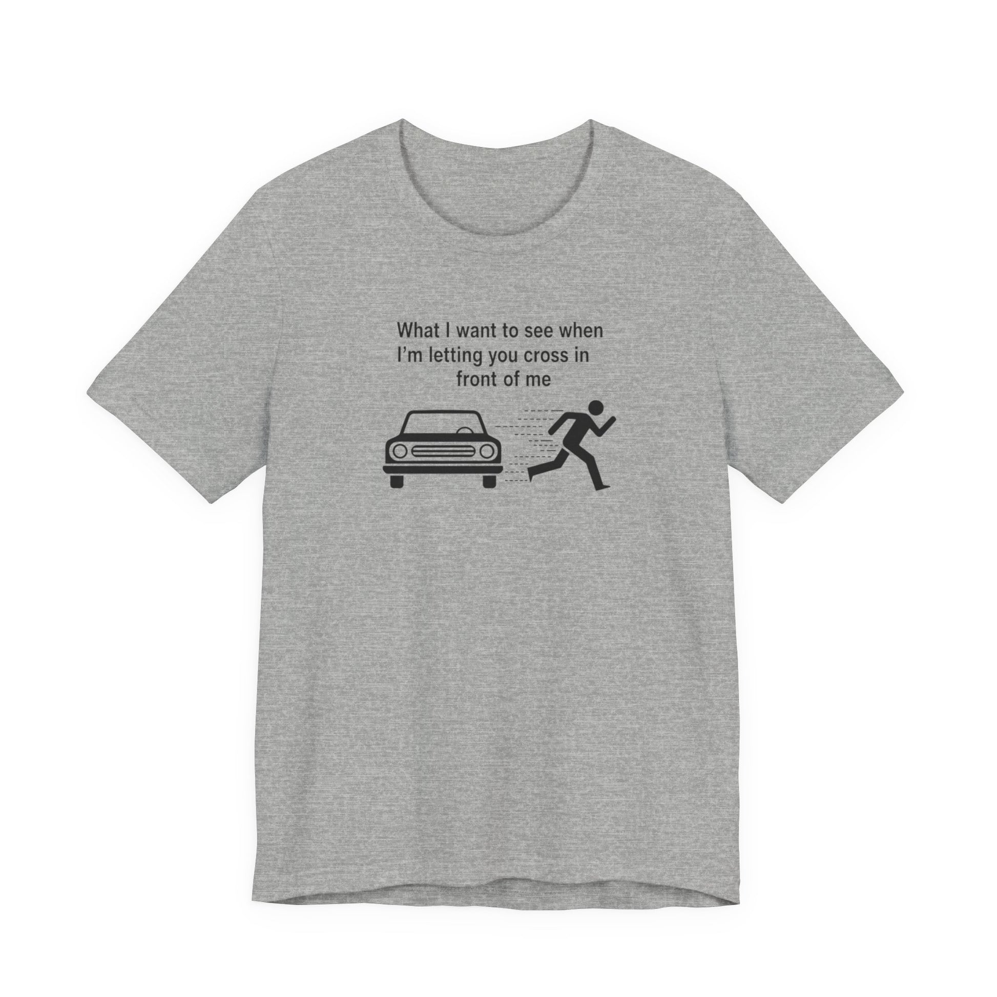 Gray t-shirt with black text 'What I want to see when I'm letting you cross in front of me' and graphics on a white background