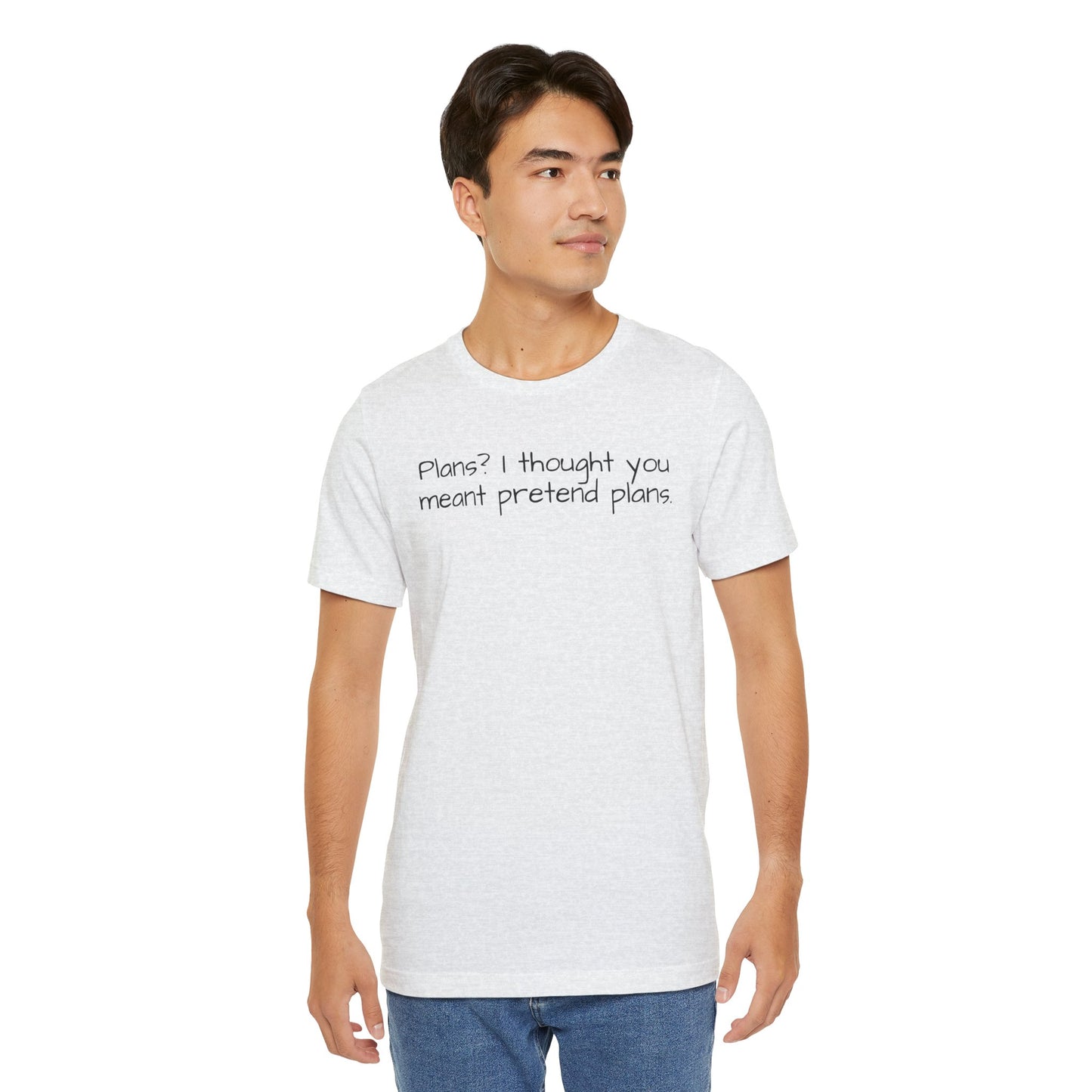 Man wearing a white t-shirt with text 'Plans? I thought you meant pretend plans' on a white background
