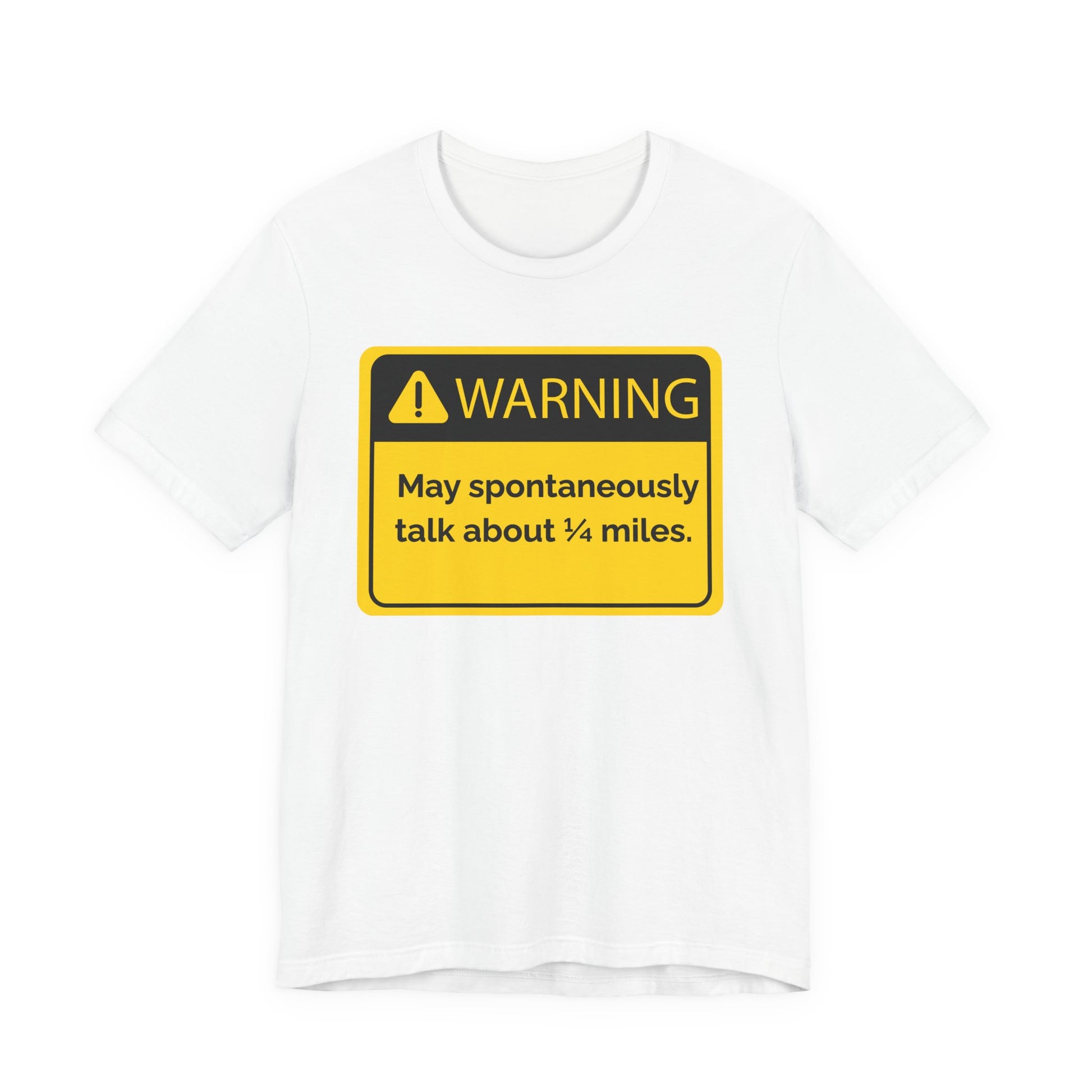 White t-shirt with a yellow warning sign 'WARNING May spontaneously talk about 1/4 miles' graphic on a white background