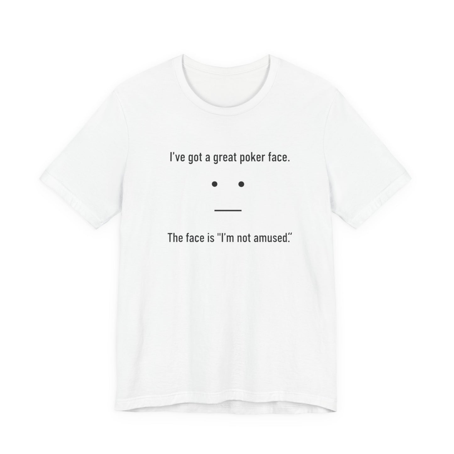 White t-shirt with text 'I've got a great poker face. The face is I'm not amused.' and a face graphic on a white background
