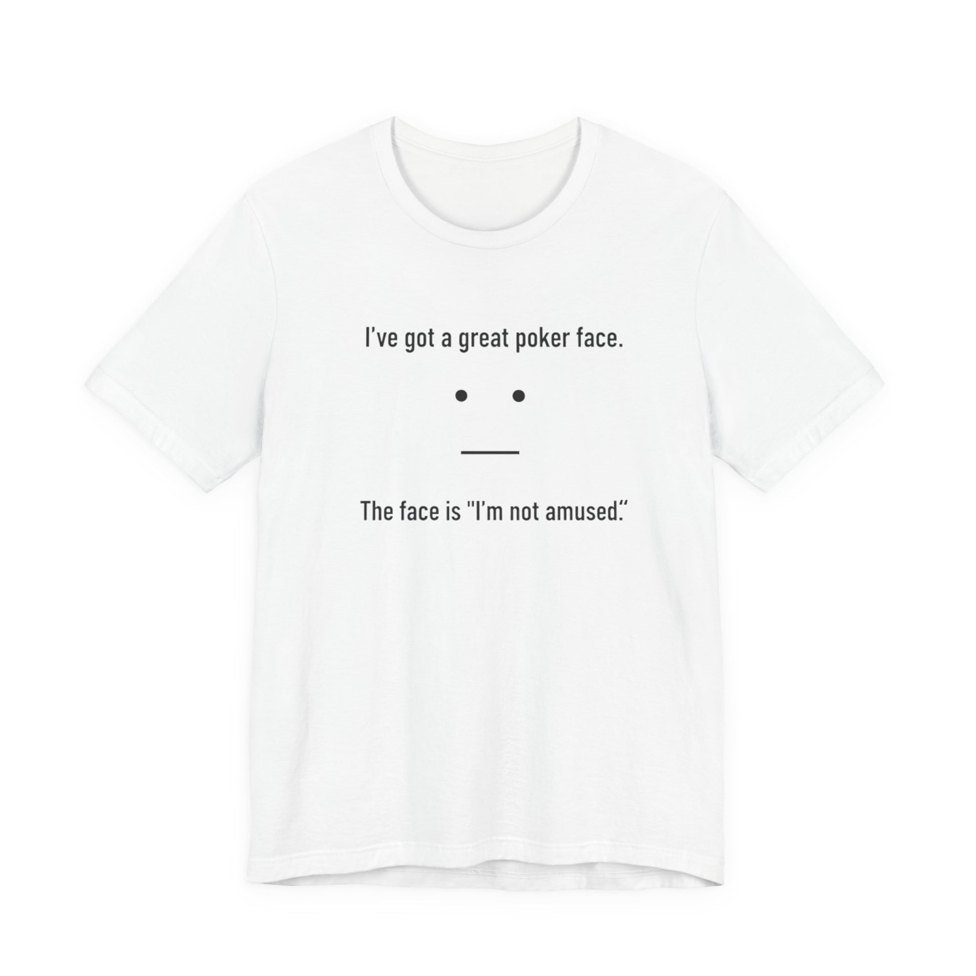 White t-shirt with text 'I've got a great poker face. The face is I'm not amused.' and a face graphic on a white background