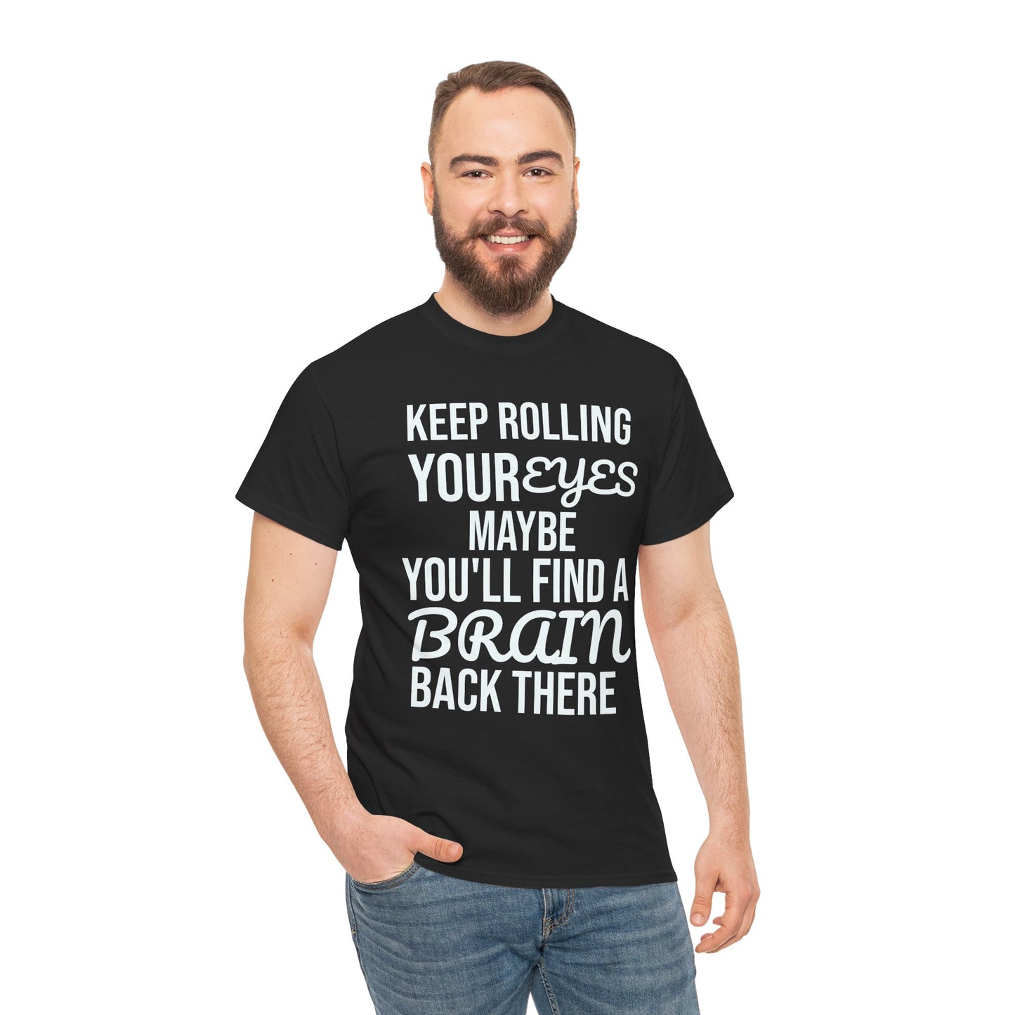 Man wearing a black t-shirt with humorous text 'KEEP ROLLING YOUR EYES MAYBE YOU'LL FIND A BRAIN BACK THERE' design on a white background