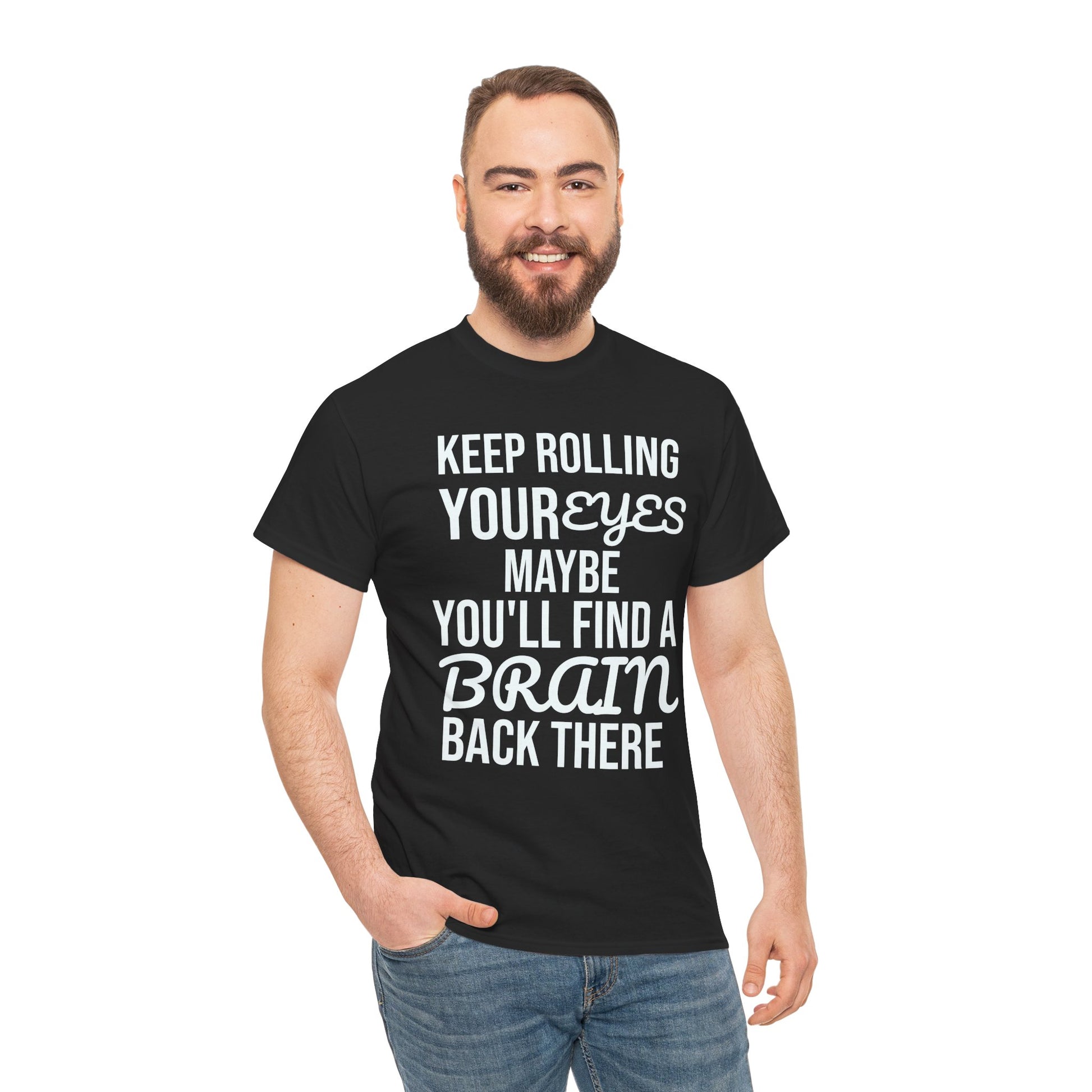 Man wearing a black t-shirt with humorous text 'KEEP ROLLING YOUR EYES MAYBE YOU'LL FIND A BRAIN BACK THERE' design on a white background