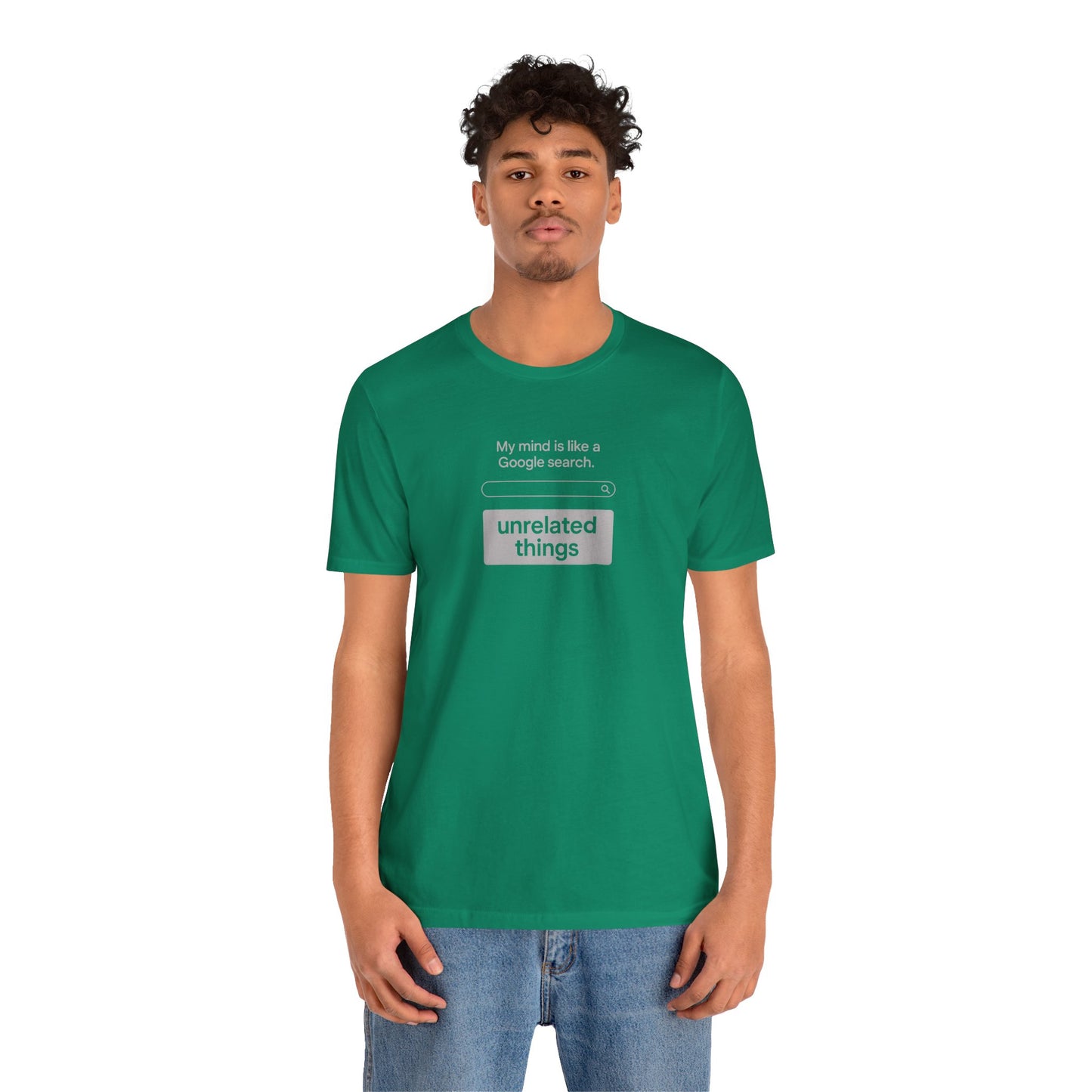 Person wearing a green t-shirt with text on a white background. T-shirt has a search bar graphic with text above that says, 'My mind is like a Google search' and text below that says, 'unrelated things.'