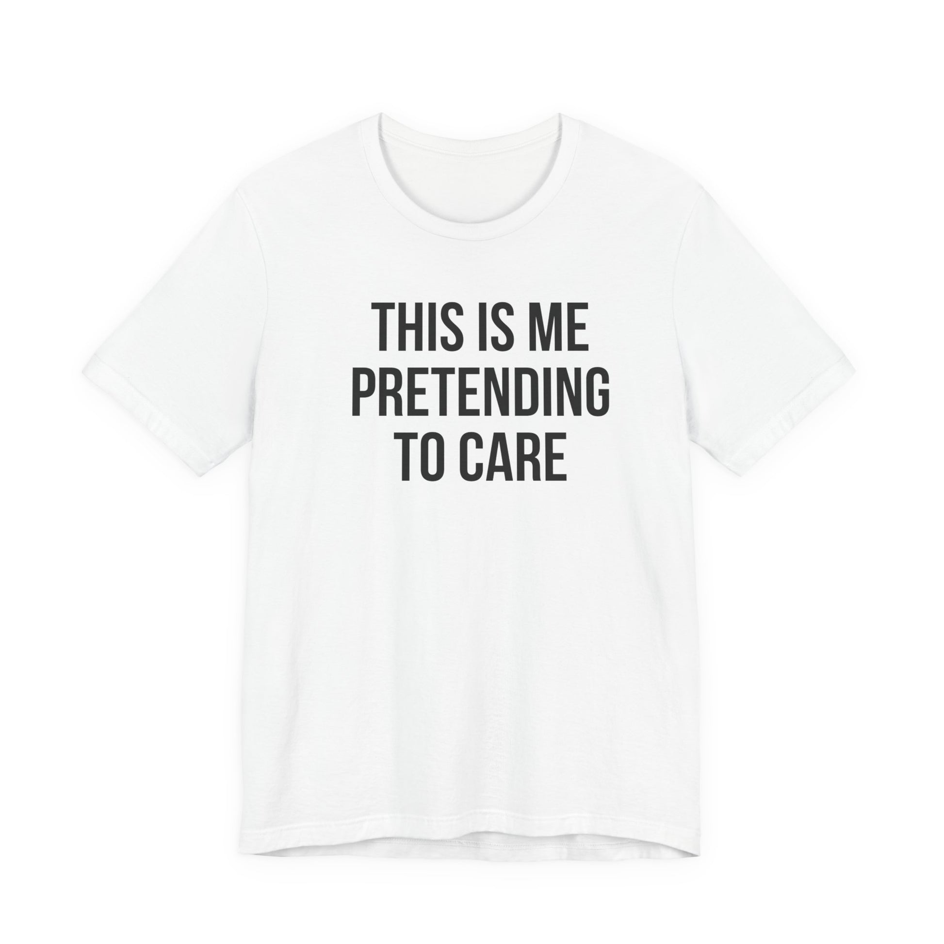 White t-shirt with black text 'THIS IS ME PRETENDING TO CARE' on a white background