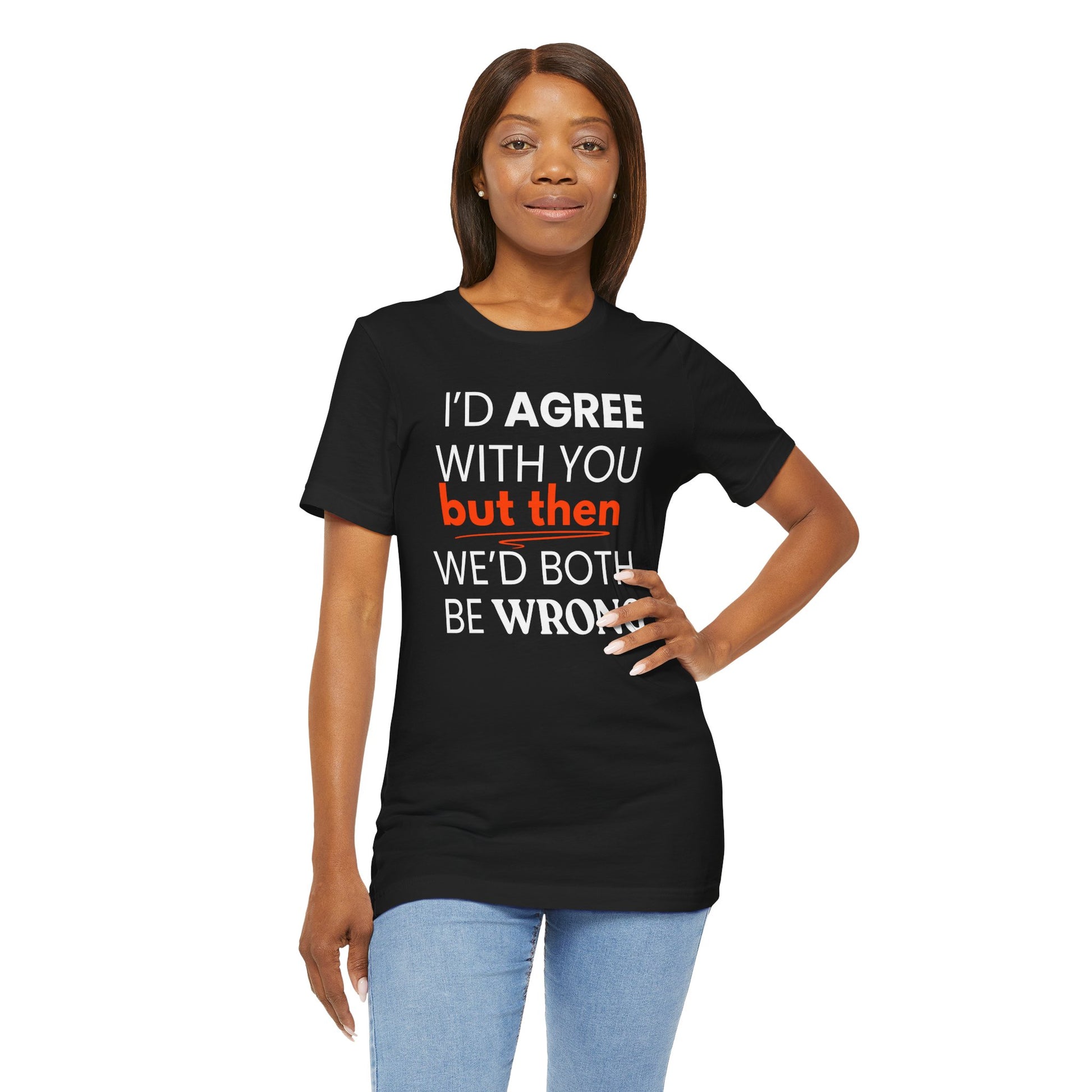 Woman wearing a black t-shirt with a humorous quote 'I'd agree with you but then we'd both be wrong' on a white background
