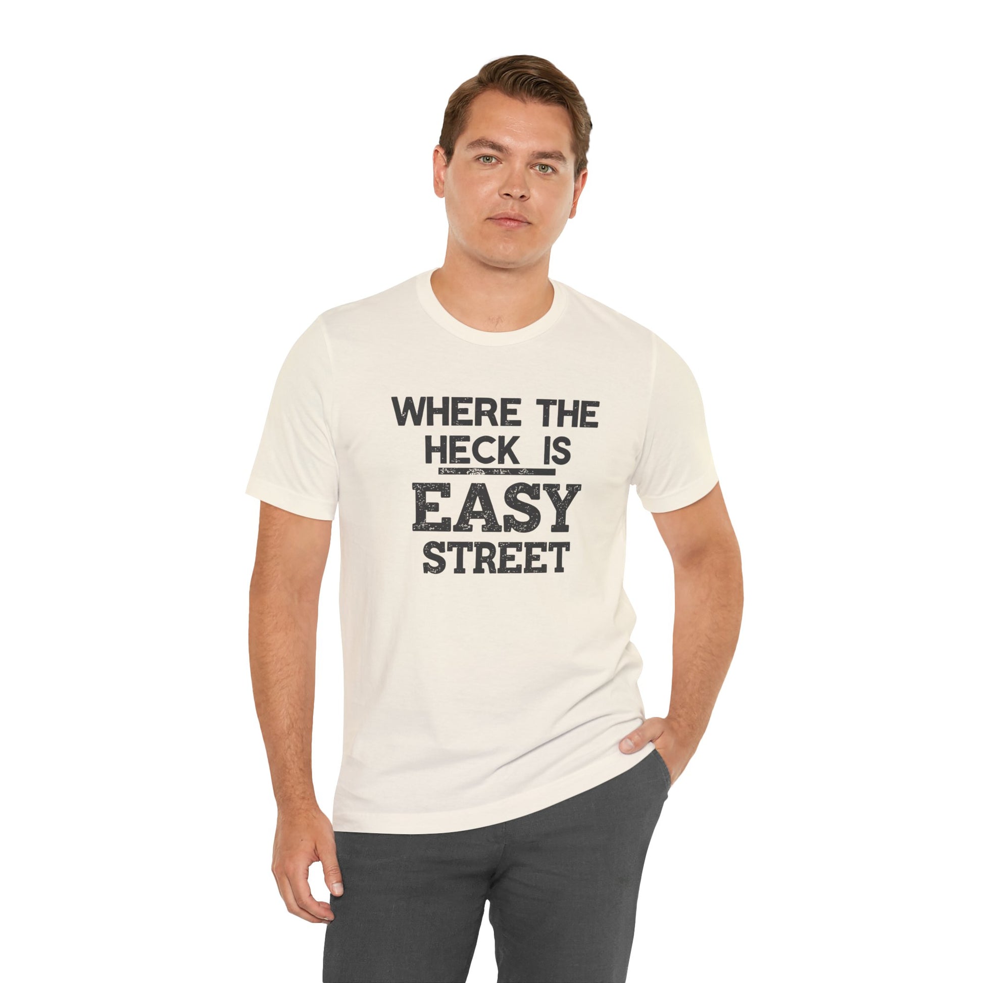 Man wearing a white t-shirt with text 'WHERE THE HECK IS EASY STREET' on a white background