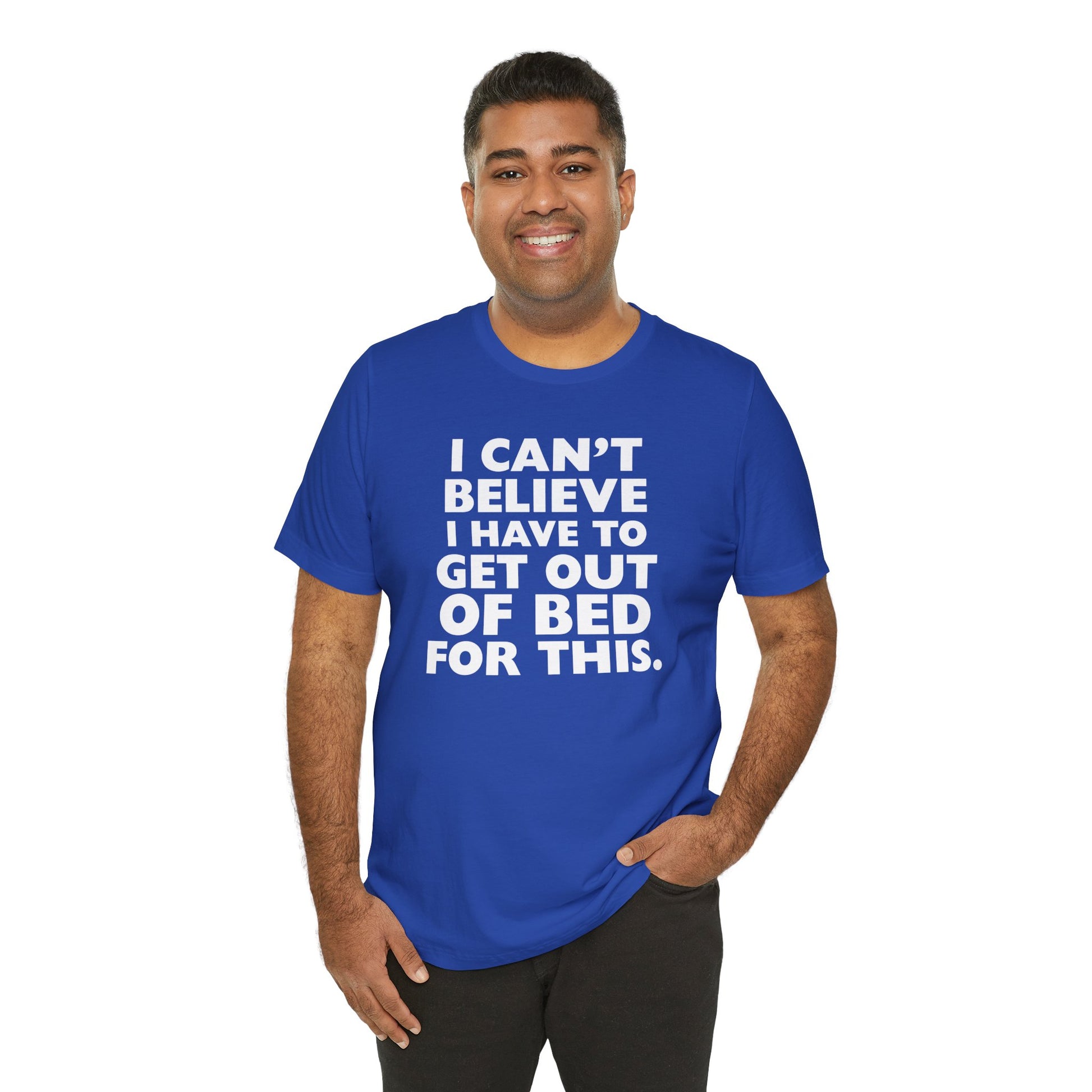 Person wearing a blue t-shirt with white text 'I can't believe I have to get out of bed for this' on a white background