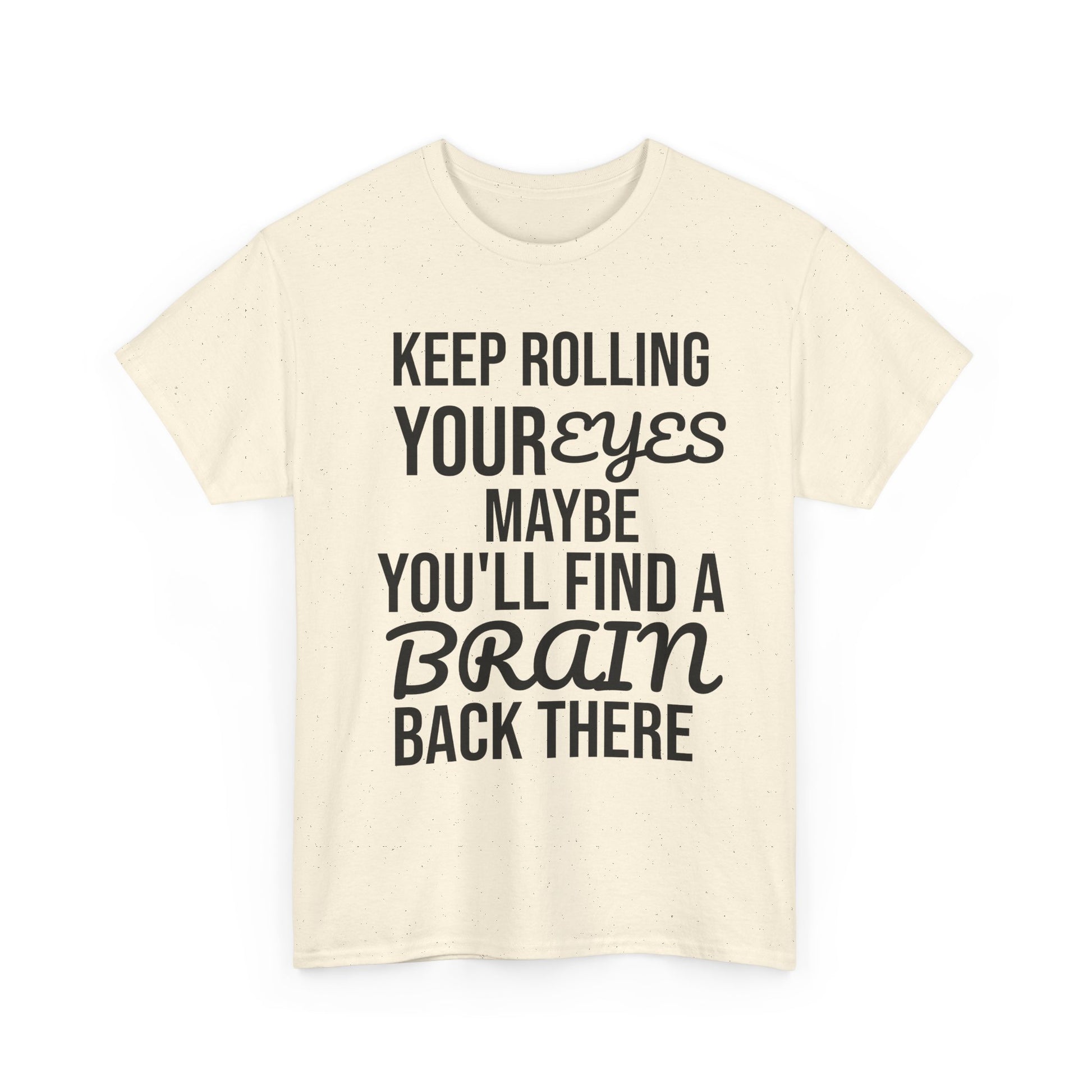Beige t-shirt with humorous text 'KEEP ROLLING YOUR EYES MAYBE YOU'LL FIND A BRAIN BACK THERE' design on a white background