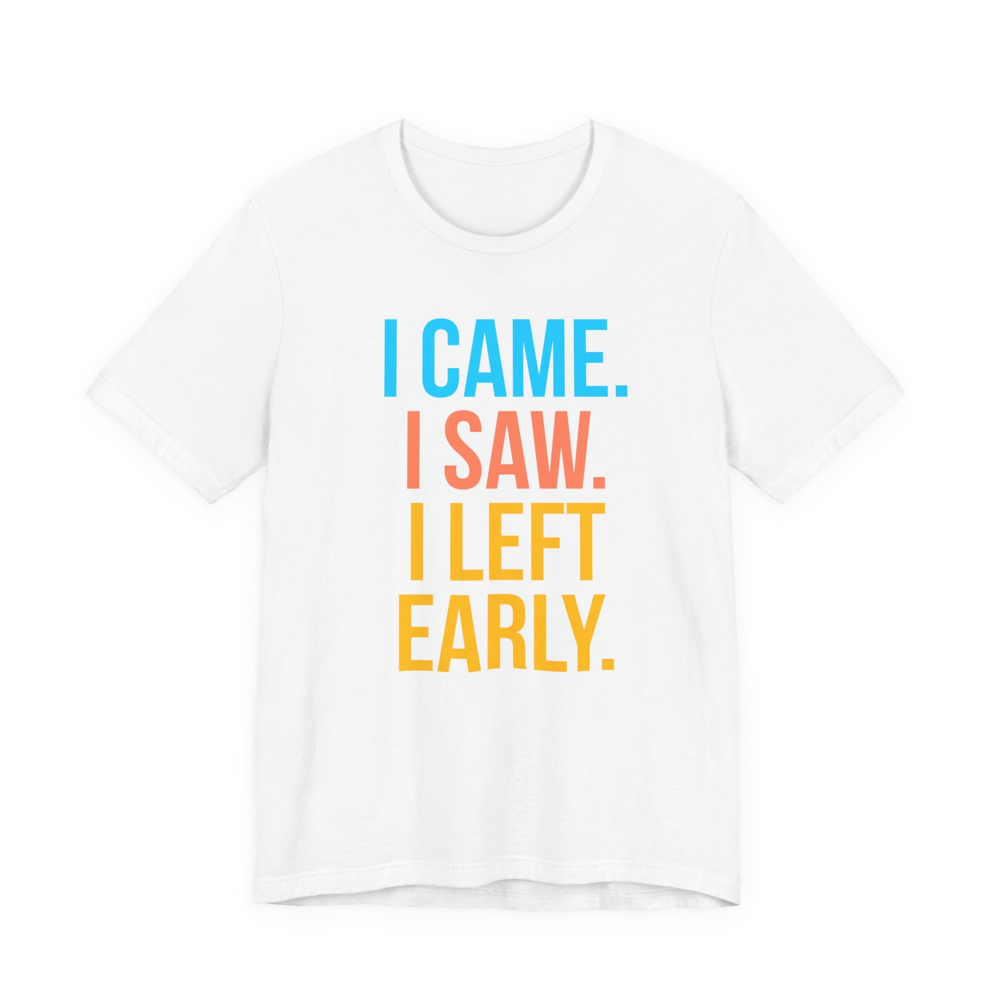 White t-shirt with colorful text 'I CAME. I SAW. I LEFT EARLY.' on a white background