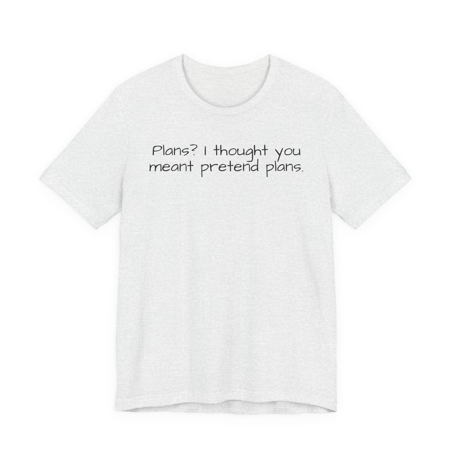 White t-shirt with black text 'Plans? I thought you meant pretend plans' on a white background